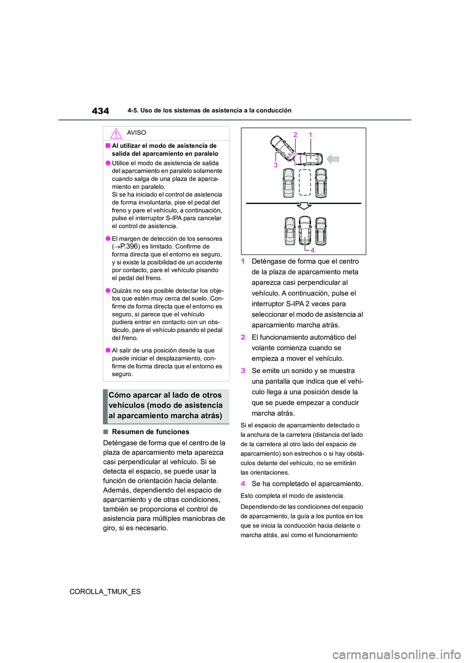 TOYOTA COROLLA HATCHBACK 2019 Manual del propietario (in Spanish) 434
COROLLA_TMUK_ES
4-5. Uso de los sistemas de asistencia a la conducción
■Resumen de funciones
Deténgase de forma que el centro de la
plaza de aparcamiento meta aparezca
casi perpendicular a TOYOTA COROLLA HATCHBACK 2019 Manual del propietario (in Spanish) 434
COROLLA_TMUK_ES
4-5. Uso de los sistemas de asistencia a la conducción
■Resumen de funciones
Deténgase de forma que el centro de la
plaza de aparcamiento meta aparezca
casi perpendicular a