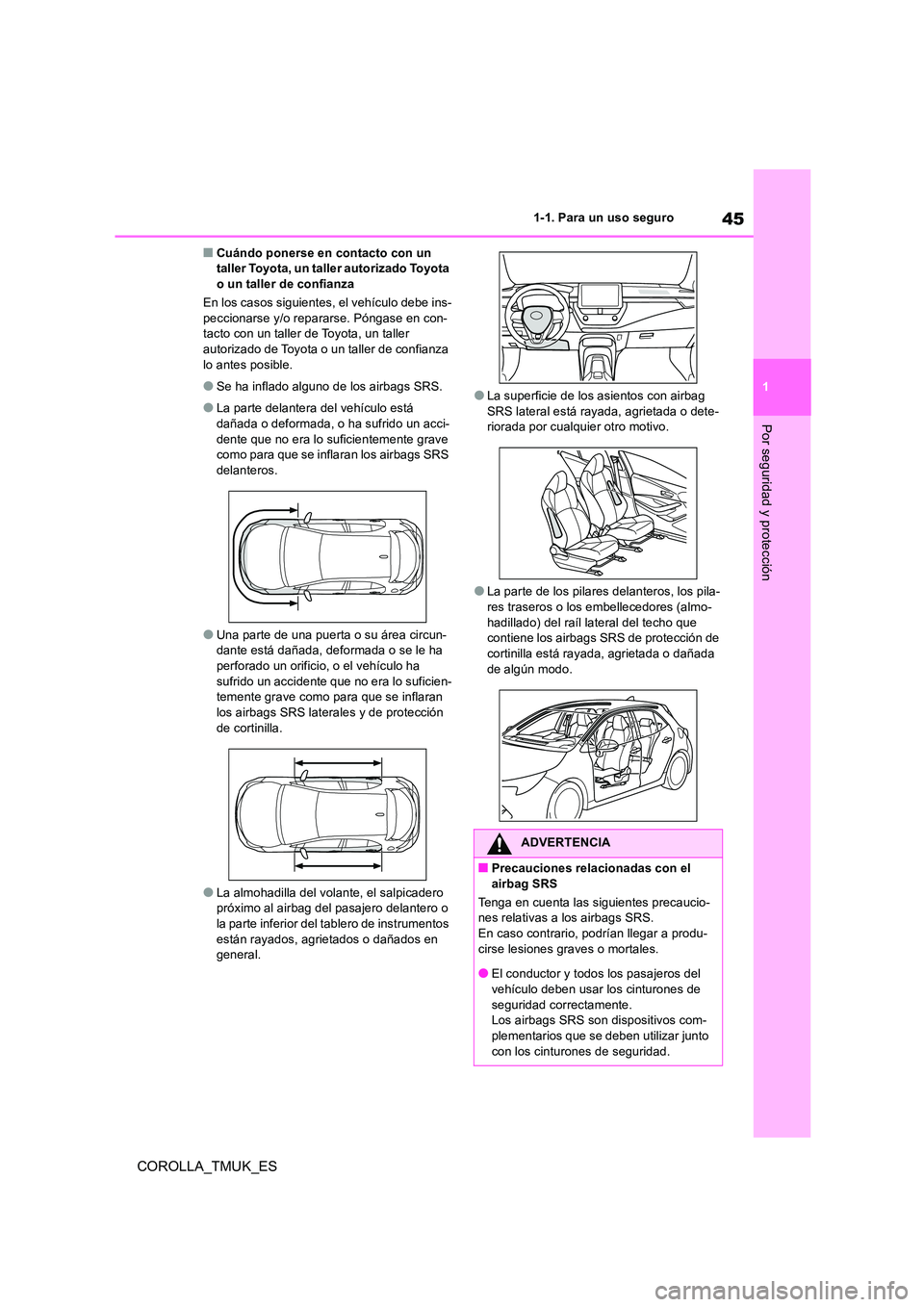 TOYOTA COROLLA HATCHBACK 2019  Manual del propietario (in Spanish) 45
1
COROLLA_TMUK_ES
1-1. Para un uso seguro
Por seguridad y protección
■Cuándo ponerse en contacto con un  taller Toyota, un taller autorizado Toyota o un taller de confianza 
En los casos siguie