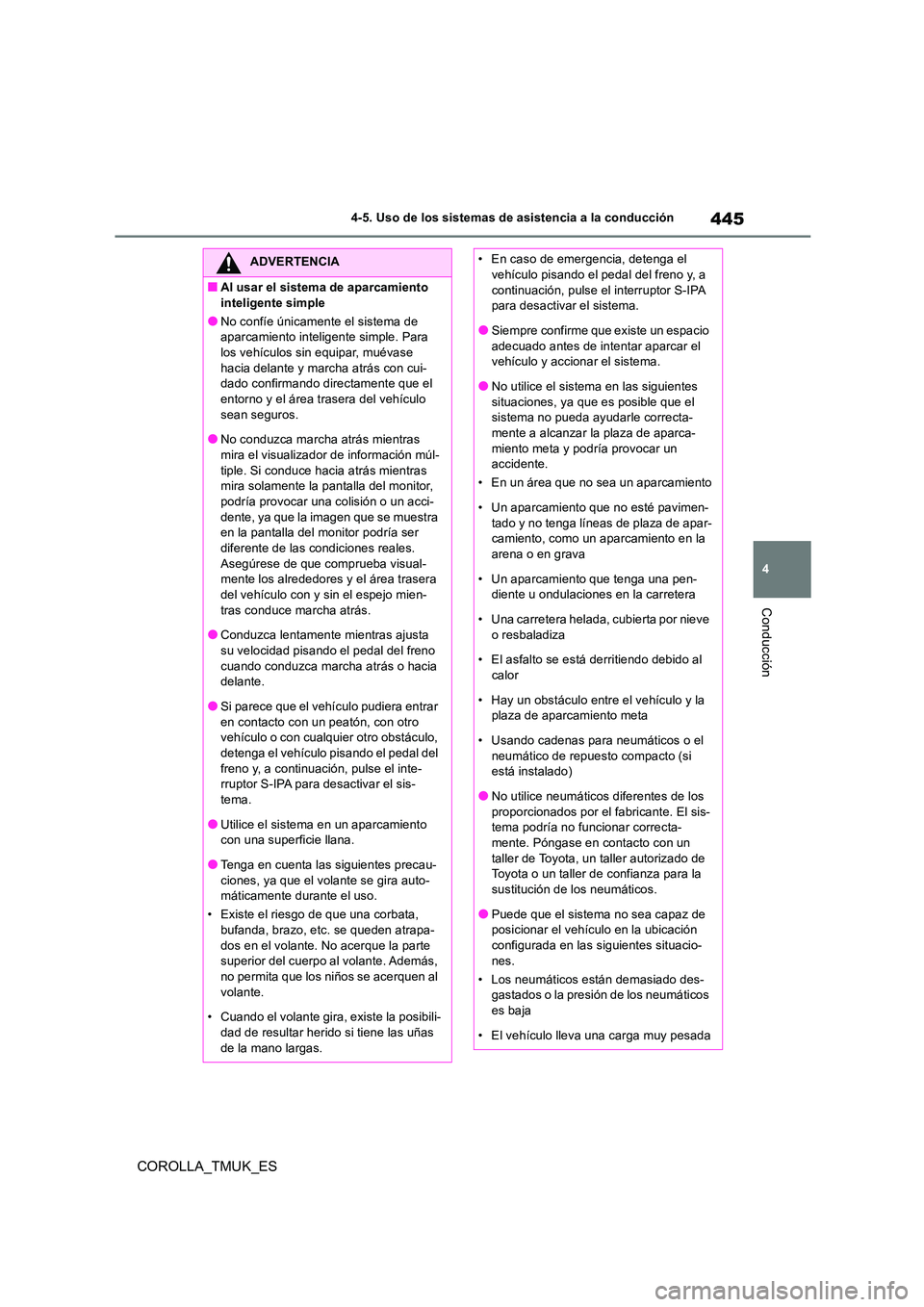 TOYOTA COROLLA HATCHBACK 2019 Manual del propietario (in Spanish) 445
4
COROLLA_TMUK_ES
4-5. Uso de los sistemas de asistencia a la conducción
Conducción
ADVERTENCIA
■Al usar el sistema de aparcamiento
inteligente simple
●No confíe únicamente el sistema de TOYOTA COROLLA HATCHBACK 2019 Manual del propietario (in Spanish) 445
4
COROLLA_TMUK_ES
4-5. Uso de los sistemas de asistencia a la conducción
Conducción
ADVERTENCIA
■Al usar el sistema de aparcamiento
inteligente simple
●No confíe únicamente el sistema de