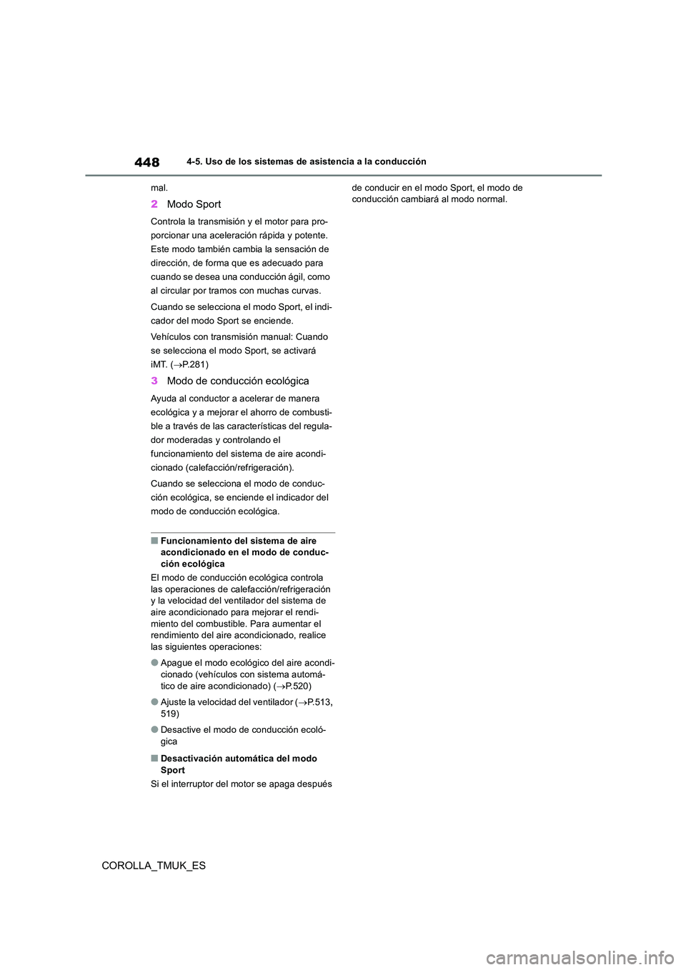 TOYOTA COROLLA HATCHBACK 2019 Manual del propietario (in Spanish) 448
COROLLA_TMUK_ES
4-5. Uso de los sistemas de asistencia a la conducción
mal.
2 Modo Sport
Controla la transmisión y el motor para pro-
porcionar una aceleración rápida y potente.
Este modo t TOYOTA COROLLA HATCHBACK 2019 Manual del propietario (in Spanish) 448
COROLLA_TMUK_ES
4-5. Uso de los sistemas de asistencia a la conducción
mal.
2 Modo Sport
Controla la transmisión y el motor para pro-
porcionar una aceleración rápida y potente.
Este modo t