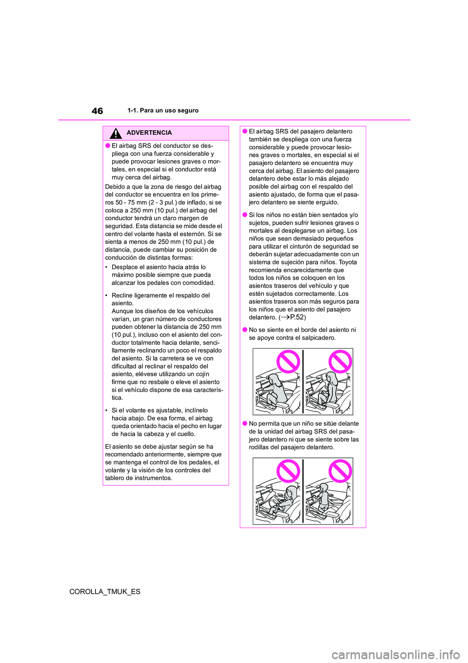 TOYOTA COROLLA HATCHBACK 2019  Manual del propietario (in Spanish) 46
COROLLA_TMUK_ES
1-1. Para un uso seguro
ADVERTENCIA
●El airbag SRS del conductor se des- 
pliega con una fuerza considerable y  puede provocar lesiones graves o mor-tales, en especial si el condu