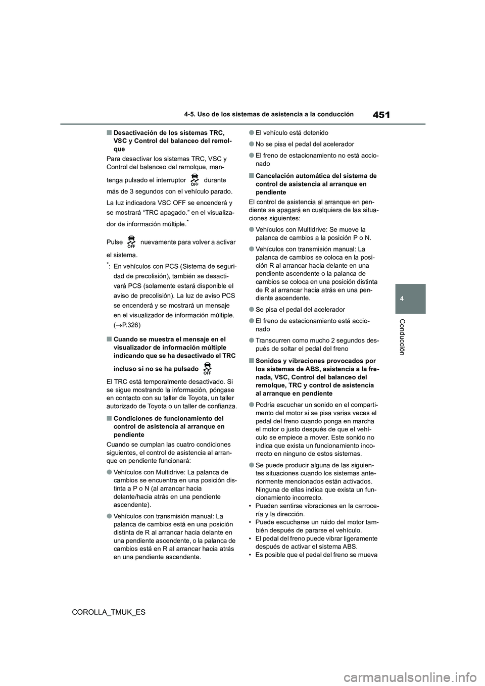 TOYOTA COROLLA HATCHBACK 2019 Manual del propietario (in Spanish) 451
4
COROLLA_TMUK_ES
4-5. Uso de los sistemas de asistencia a la conducción
Conducción
■Desactivación de los sistemas TRC, VSC y Control del balanceo del remol-que
Para desactivar los sistemas TOYOTA COROLLA HATCHBACK 2019 Manual del propietario (in Spanish) 451
4
COROLLA_TMUK_ES
4-5. Uso de los sistemas de asistencia a la conducción
Conducción
■Desactivación de los sistemas TRC, VSC y Control del balanceo del remol-que
Para desactivar los sistemas