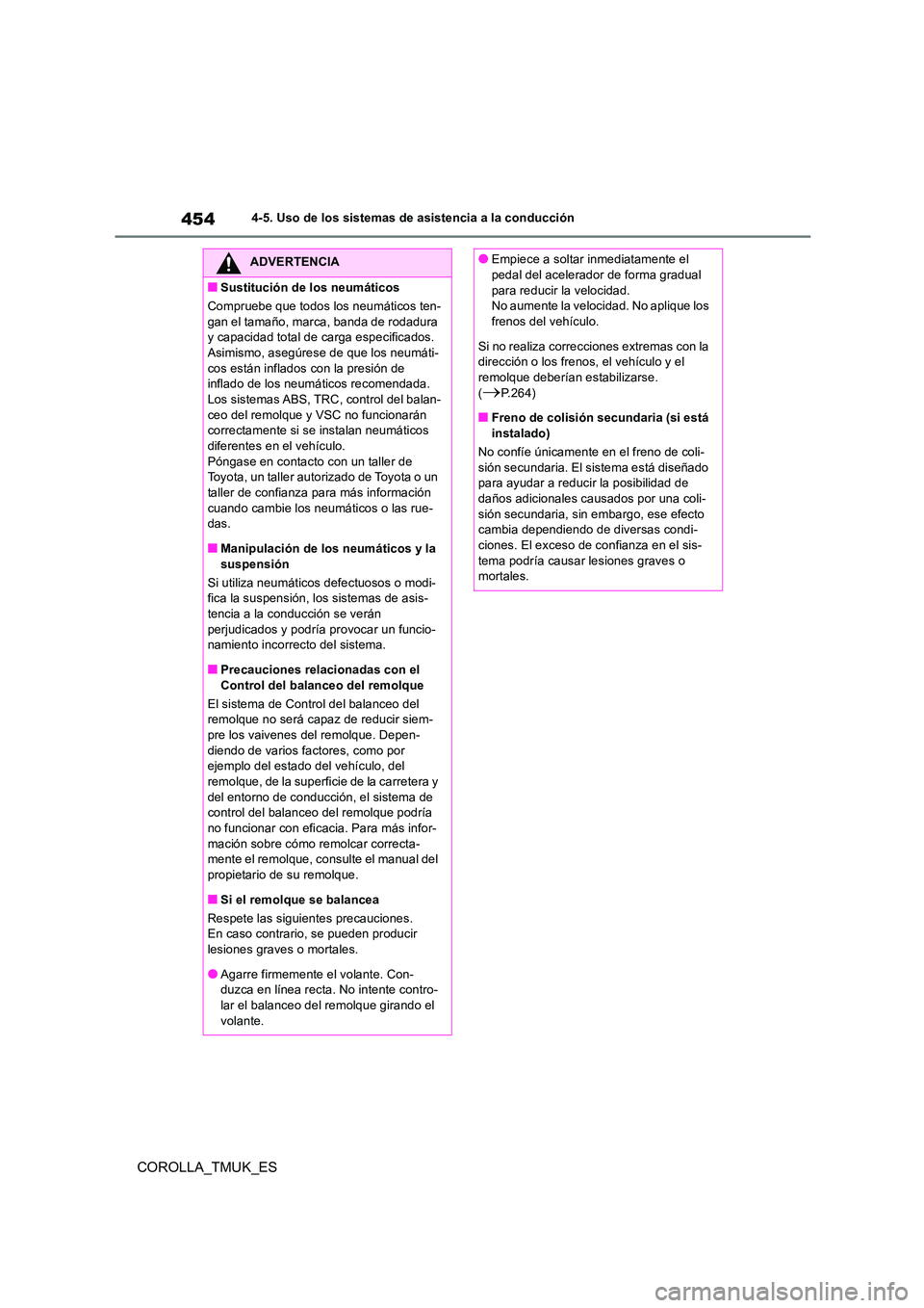TOYOTA COROLLA HATCHBACK 2019 Manual del propietario (in Spanish) 454
COROLLA_TMUK_ES
4-5. Uso de los sistemas de asistencia a la conducción
ADVERTENCIA
■Sustitución de los neumáticos
Compruebe que todos los neumáticos ten-
gan el tamaño, marca, banda de ro TOYOTA COROLLA HATCHBACK 2019 Manual del propietario (in Spanish) 454
COROLLA_TMUK_ES
4-5. Uso de los sistemas de asistencia a la conducción
ADVERTENCIA
■Sustitución de los neumáticos
Compruebe que todos los neumáticos ten-
gan el tamaño, marca, banda de ro