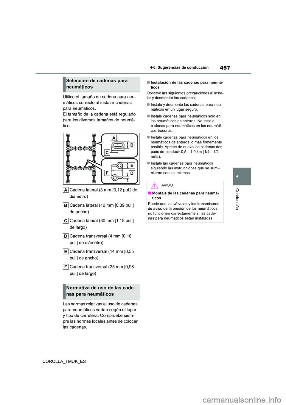 TOYOTA COROLLA HATCHBACK 2019 Manual del propietario (in Spanish) 457
4
COROLLA_TMUK_ES
4-6. Sugerencias de conducción
Conducción
Utilice el tamaño de cadena para neu-
máticos correcto al instalar cadenas
para neumáticos.
El tamaño de la cadena está regulad TOYOTA COROLLA HATCHBACK 2019 Manual del propietario (in Spanish) 457
4
COROLLA_TMUK_ES
4-6. Sugerencias de conducción
Conducción
Utilice el tamaño de cadena para neu-
máticos correcto al instalar cadenas
para neumáticos.
El tamaño de la cadena está regulad