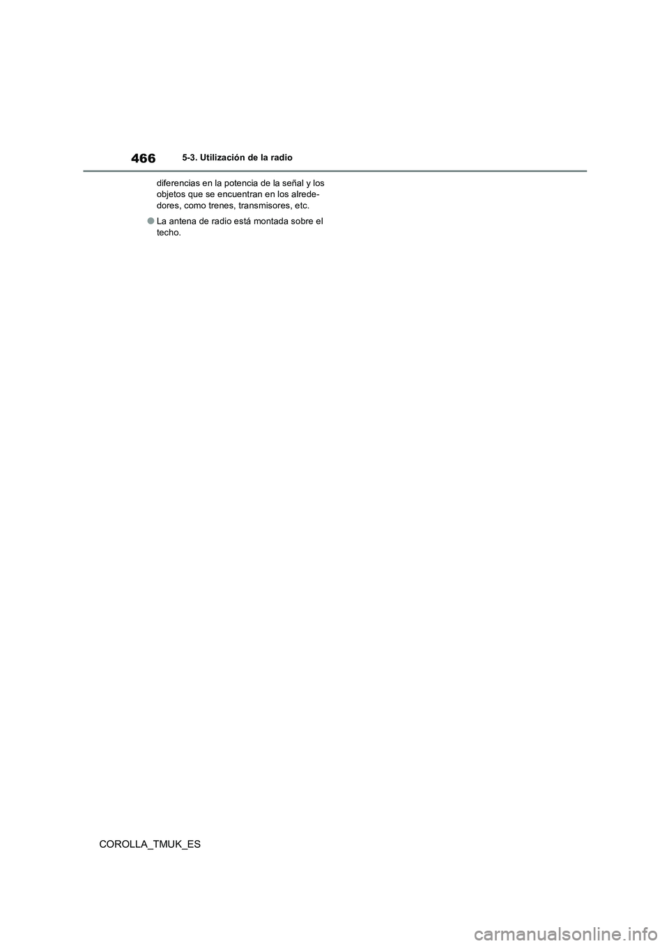 TOYOTA COROLLA HATCHBACK 2019 Manual del propietario (in Spanish) 466
COROLLA_TMUK_ES
5-3. Utilización de la radio
diferencias en la potencia de la señal y los objetos que se encuentran en los alrede-dores, como trenes, transmisores, etc.
●La antena de radio e TOYOTA COROLLA HATCHBACK 2019 Manual del propietario (in Spanish) 466
COROLLA_TMUK_ES
5-3. Utilización de la radio
diferencias en la potencia de la señal y los objetos que se encuentran en los alrede-dores, como trenes, transmisores, etc.
●La antena de radio e
