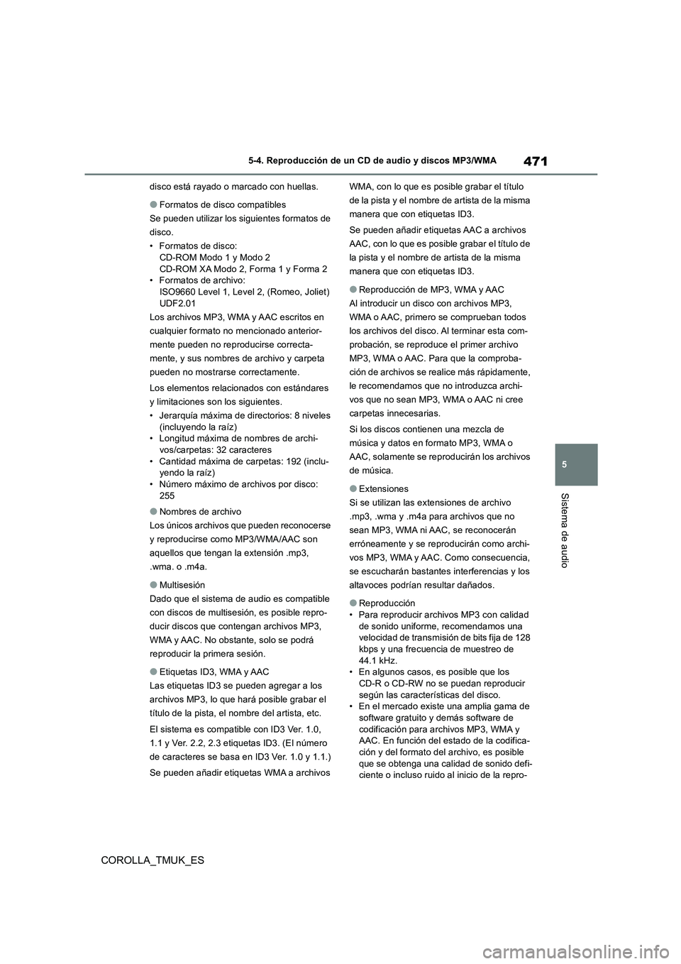 TOYOTA COROLLA HATCHBACK 2019  Manual del propietario (in Spanish) 471
5
COROLLA_TMUK_ES
5-4. Reproducción de un CD de audio y discos MP3/WMA
Sistema de audio
disco está rayado o marcado con huellas.
●Formatos de disco compatibles 
Se pueden utilizar los siguient