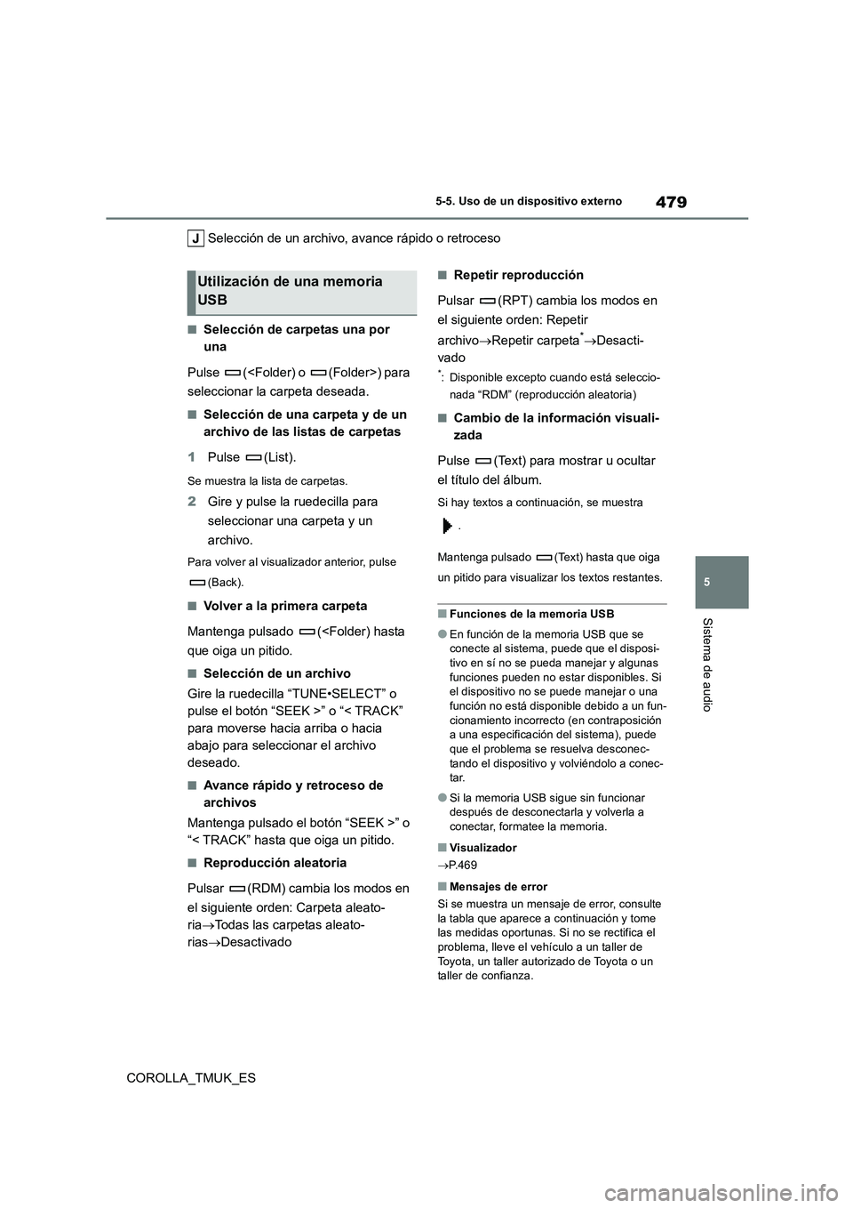 TOYOTA COROLLA HATCHBACK 2019  Manual del propietario (in Spanish) 479
5
COROLLA_TMUK_ES
5-5. Uso de un dispositivo externo
Sistema de audio
Selección de un archivo, avance rápido o retroceso
■Selección de carpetas una por  
una 
Pulse (<Folder) o (Folder>) para
