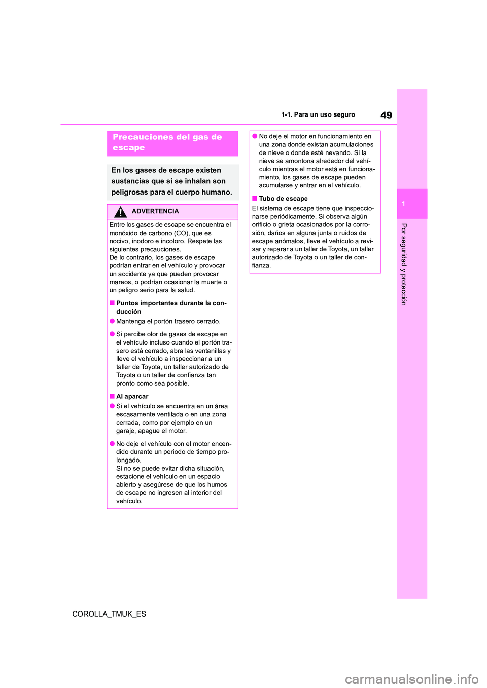 TOYOTA COROLLA HATCHBACK 2019  Manual del propietario (in Spanish) 49
1
COROLLA_TMUK_ES
1-1. Para un uso seguro
Por seguridad y protección
Precauciones del gas de  
escape
En los gases de escape existen  
sustancias que si se inhalan son  
peligrosas para el cuerpo 
