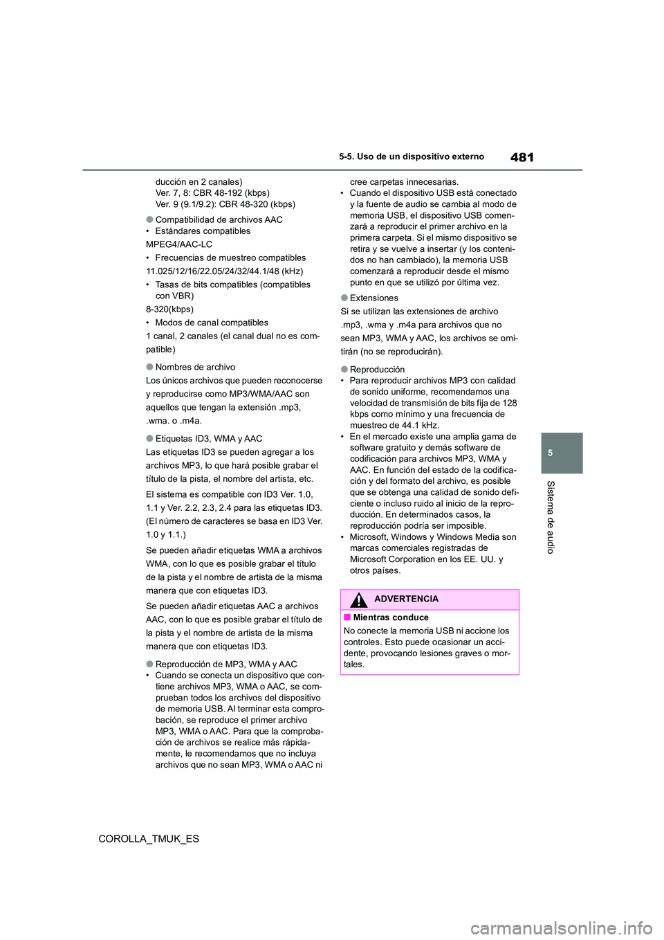 TOYOTA COROLLA HATCHBACK 2019  Manual del propietario (in Spanish) 481
5
COROLLA_TMUK_ES
5-5. Uso de un dispositivo externo
Sistema de audio
ducción en 2 canales) Ver. 7, 8: CBR 48-192 (kbps)Ver. 9 (9.1/9.2): CBR 48-320 (kbps)
●Compatibilidad de archivos AAC• Es