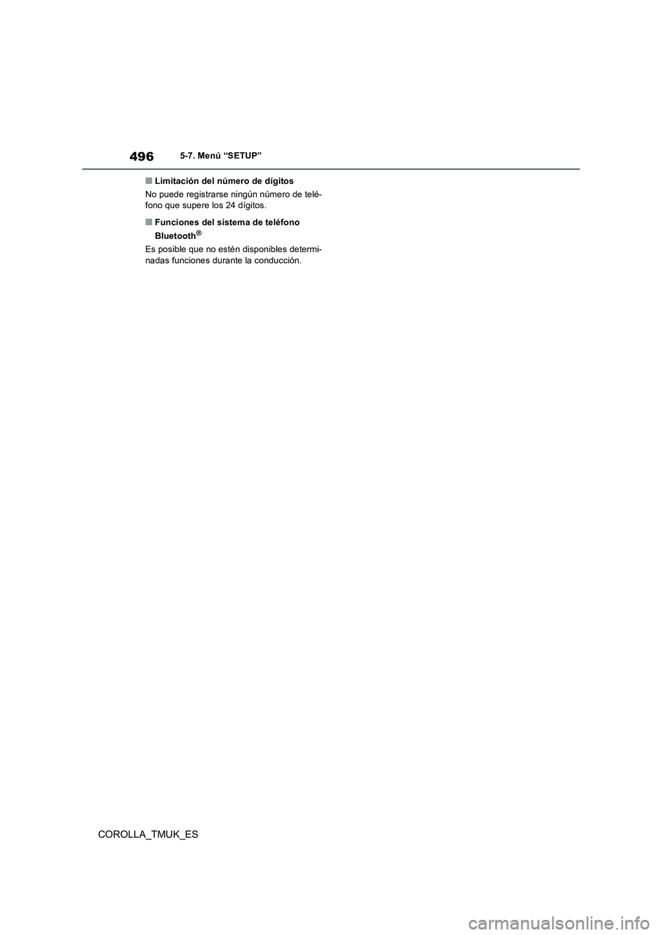 TOYOTA COROLLA HATCHBACK 2019  Manual del propietario (in Spanish) 496
COROLLA_TMUK_ES
5-7. Menú “SETUP”
■Limitación del número de dígitos 
No puede registrarse ningún número de telé- fono que supere los 24 dígitos.
■Funciones del sistema de teléfono
