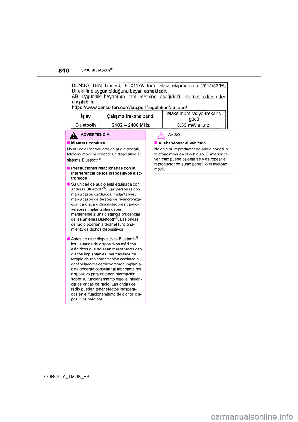 TOYOTA COROLLA HATCHBACK 2019 Manual del propietario (in Spanish) 510
COROLLA_TMUK_ES
5-10. Bluetooth®
ADVERTENCIA
■Mientras conduce
No utilice el reproductor de audio portátil, teléfono móvil ni conecte un dispositivo al
sistema Bluetooth®.
■Precaucion TOYOTA COROLLA HATCHBACK 2019 Manual del propietario (in Spanish) 510
COROLLA_TMUK_ES
5-10. Bluetooth®
ADVERTENCIA
■Mientras conduce
No utilice el reproductor de audio portátil, teléfono móvil ni conecte un dispositivo al
sistema Bluetooth®.
■Precaucion