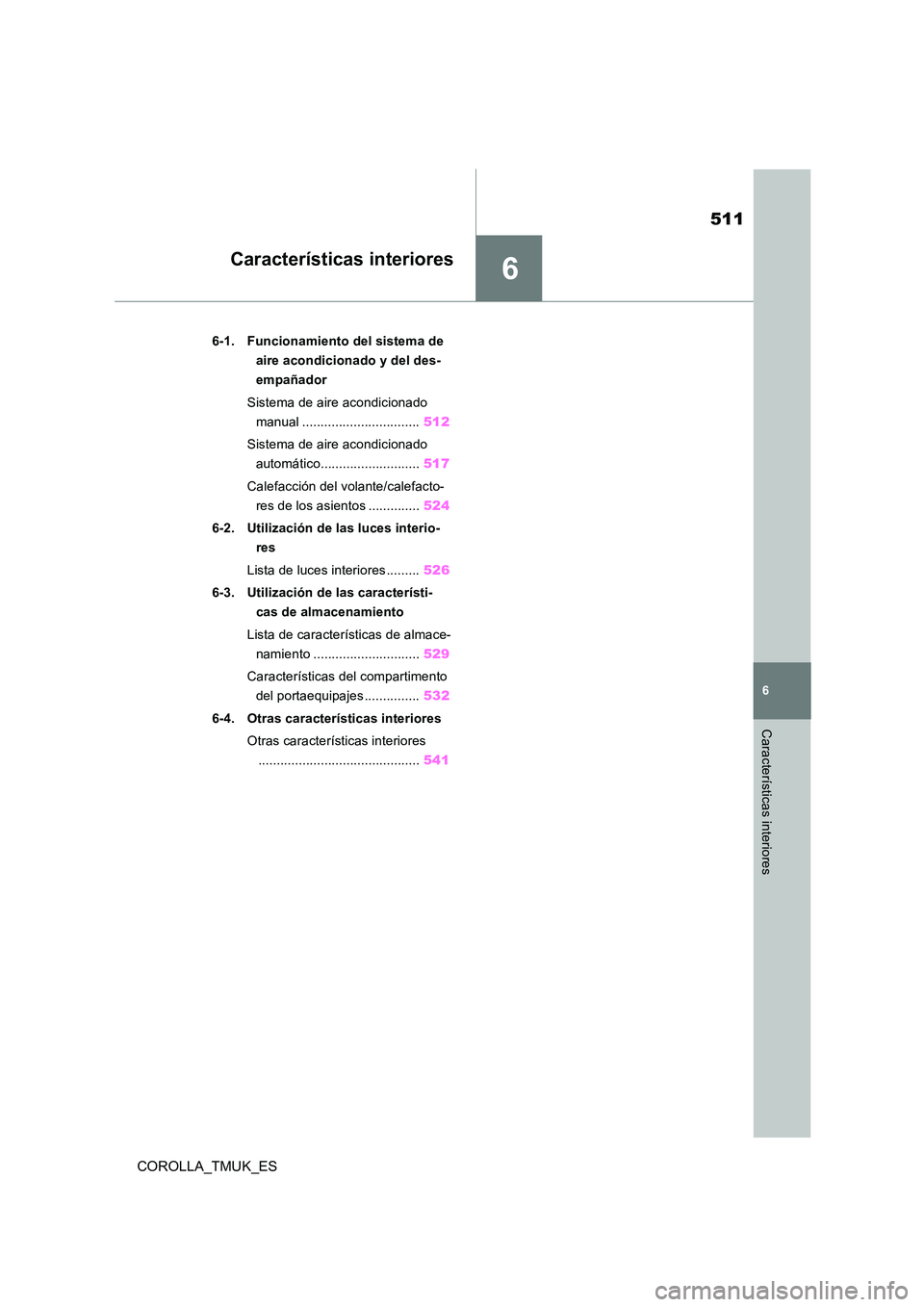 TOYOTA COROLLA HATCHBACK 2019 Manual del propietario (in Spanish) 6
511
COROLLA_TMUK_ES
6
Características interiores
Características interiores
.6-1. Funcionamiento del sistema de
aire acondicionado y del des-
empañador
Sistema de aire acondicionado
manual . TOYOTA COROLLA HATCHBACK 2019 Manual del propietario (in Spanish) 6
511
COROLLA_TMUK_ES
6
Características interiores
Características interiores
.6-1. Funcionamiento del sistema de
aire acondicionado y del des-
empañador
Sistema de aire acondicionado
manual .