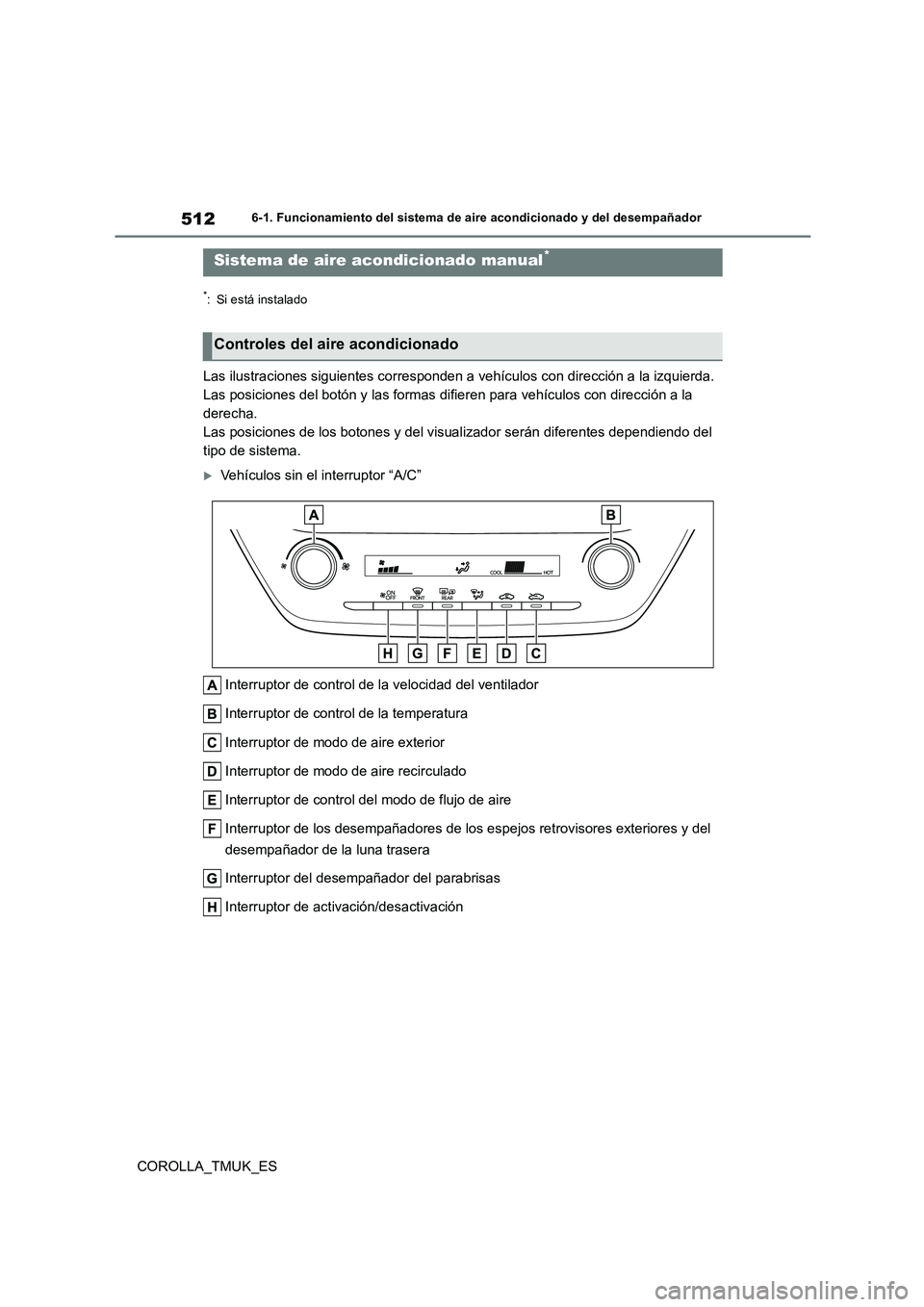 TOYOTA COROLLA HATCHBACK 2019 Manual del propietario (in Spanish) 512
COROLLA_TMUK_ES
6-1. Funcionamiento del sistema de aire acondicionado y del desempañador
6-1.Func ion amie nto de l siste ma d e aire acon dic io nado y del dese mp añado r
*: Si está instalado TOYOTA COROLLA HATCHBACK 2019 Manual del propietario (in Spanish) 512
COROLLA_TMUK_ES
6-1. Funcionamiento del sistema de aire acondicionado y del desempañador
6-1.Func ion amie nto de l siste ma d e aire acon dic io nado y del dese mp añado r
*: Si está instalado