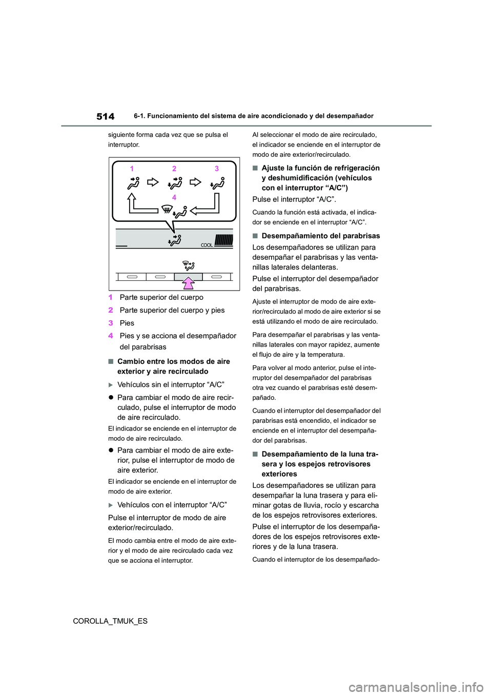 TOYOTA COROLLA HATCHBACK 2019 Manual del propietario (in Spanish) 514
COROLLA_TMUK_ES
6-1. Funcionamiento del sistema de aire acondicionado y del desempañador
siguiente forma cada vez que se pulsa el
interruptor.
1 Parte superior del cuerpo
2 Parte superior del TOYOTA COROLLA HATCHBACK 2019 Manual del propietario (in Spanish) 514
COROLLA_TMUK_ES
6-1. Funcionamiento del sistema de aire acondicionado y del desempañador
siguiente forma cada vez que se pulsa el
interruptor.
1 Parte superior del cuerpo
2 Parte superior del