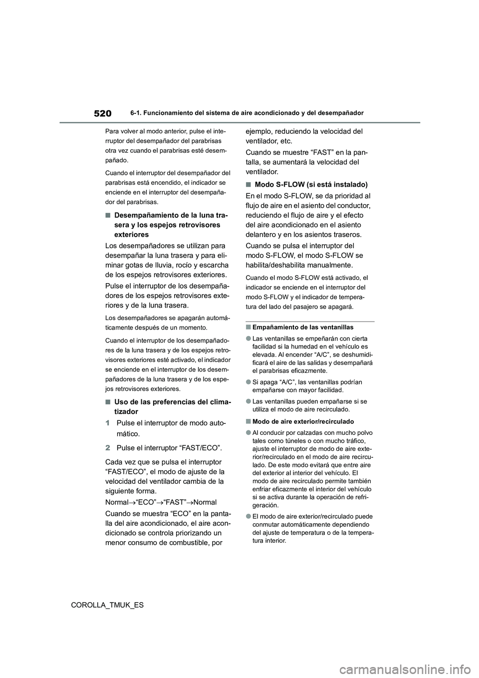 TOYOTA COROLLA HATCHBACK 2019 Manual del propietario (in Spanish) 520
COROLLA_TMUK_ES
6-1. Funcionamiento del sistema de aire acondicionado y del desempañador
Para volver al modo anterior, pulse el inte-
rruptor del desempañador del parabrisas
otra vez cuando e TOYOTA COROLLA HATCHBACK 2019 Manual del propietario (in Spanish) 520
COROLLA_TMUK_ES
6-1. Funcionamiento del sistema de aire acondicionado y del desempañador
Para volver al modo anterior, pulse el inte-
rruptor del desempañador del parabrisas
otra vez cuando e