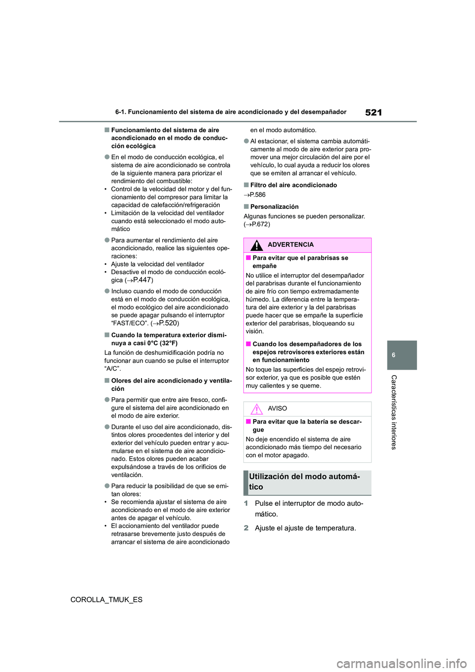 TOYOTA COROLLA HATCHBACK 2019 Manual del propietario (in Spanish) 521
6
COROLLA_TMUK_ES
6-1. Funcionamiento del sistema de aire acondicionado y del desempañador
Características interiores
■Funcionamiento del sistema de aire acondicionado en el modo de conduc-ci TOYOTA COROLLA HATCHBACK 2019 Manual del propietario (in Spanish) 521
6
COROLLA_TMUK_ES
6-1. Funcionamiento del sistema de aire acondicionado y del desempañador
Características interiores
■Funcionamiento del sistema de aire acondicionado en el modo de conduc-ci