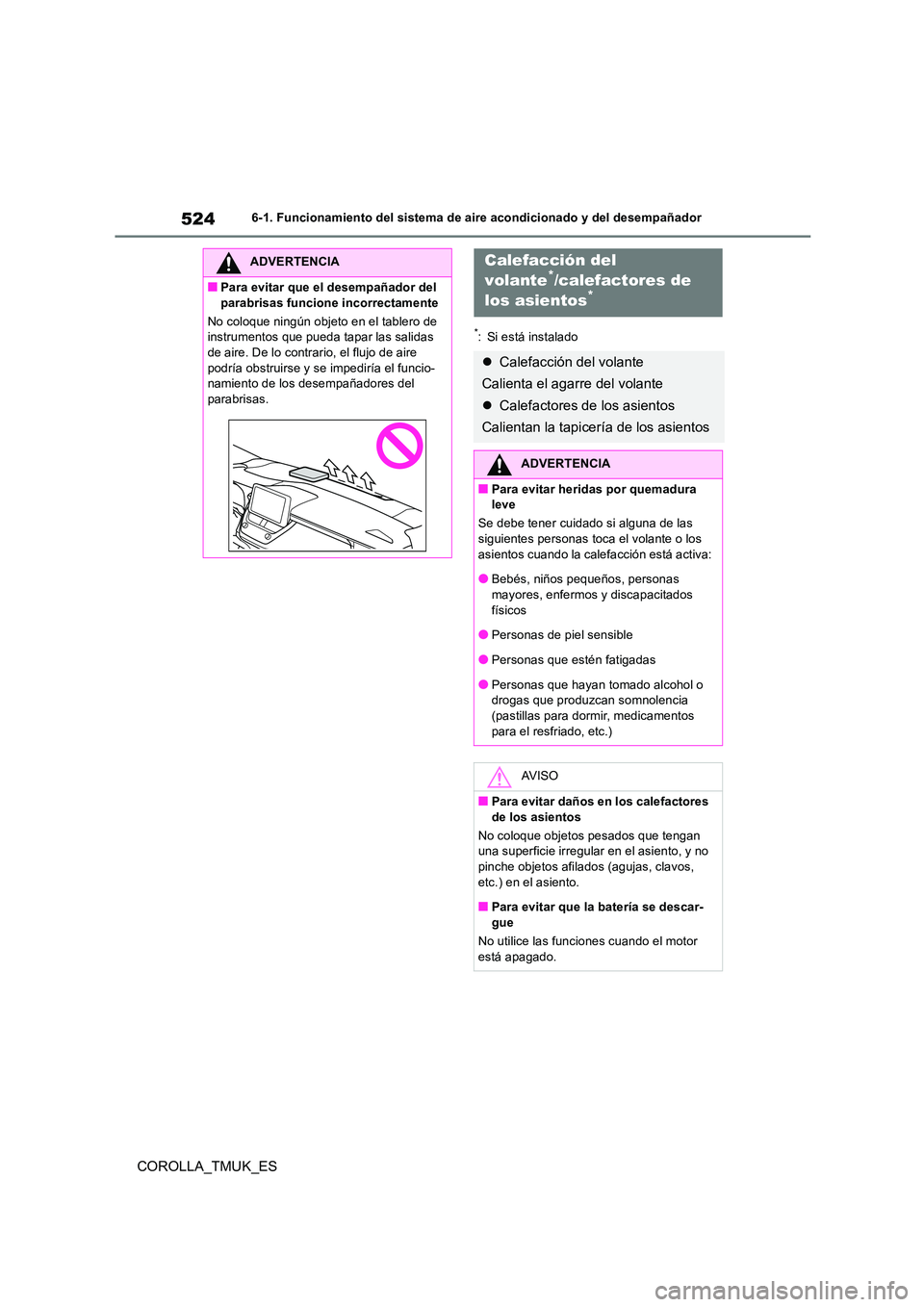 TOYOTA COROLLA HATCHBACK 2019 Manual del propietario (in Spanish) 524
COROLLA_TMUK_ES
6-1. Funcionamiento del sistema de aire acondicionado y del desempañador
*: Si está instalado
ADVERTENCIA
■Para evitar que el desempañador del
parabrisas funcione incorrecta TOYOTA COROLLA HATCHBACK 2019 Manual del propietario (in Spanish) 524
COROLLA_TMUK_ES
6-1. Funcionamiento del sistema de aire acondicionado y del desempañador
*: Si está instalado
ADVERTENCIA
■Para evitar que el desempañador del
parabrisas funcione incorrecta