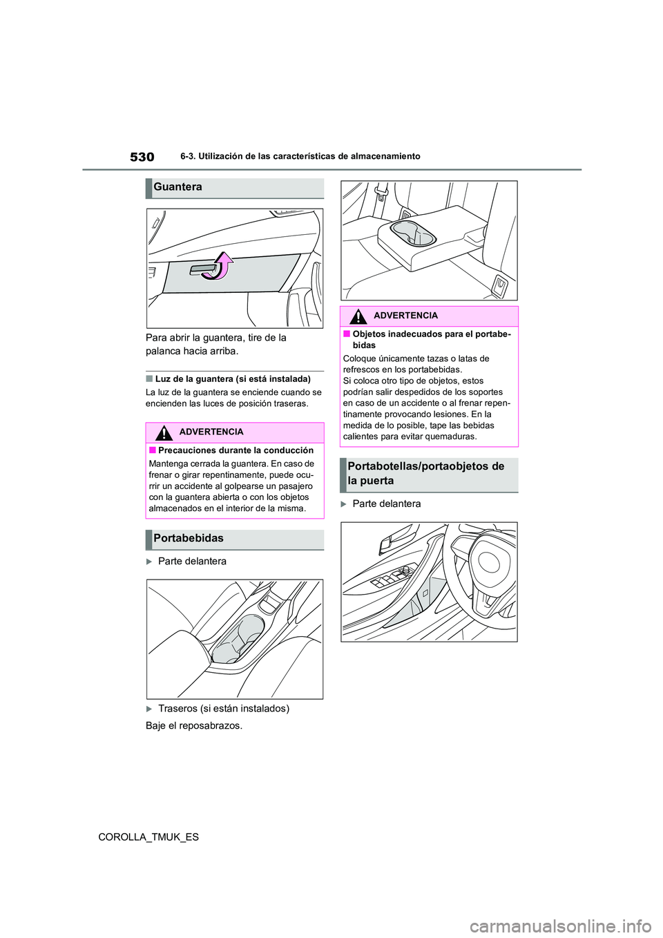 TOYOTA COROLLA HATCHBACK 2019 Manual del propietario (in Spanish) 530
COROLLA_TMUK_ES
6-3. Utilización de las características de almacenamiento
Para abrir la guantera, tire de la
palanca hacia arriba.
■Luz de la guantera (si está instalada)
La luz de la guan TOYOTA COROLLA HATCHBACK 2019 Manual del propietario (in Spanish) 530
COROLLA_TMUK_ES
6-3. Utilización de las características de almacenamiento
Para abrir la guantera, tire de la
palanca hacia arriba.
■Luz de la guantera (si está instalada)
La luz de la guan