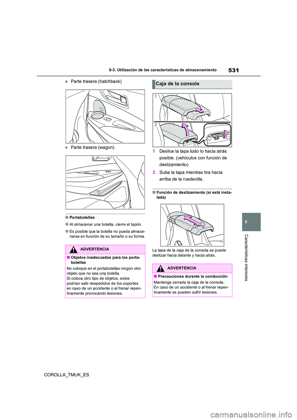TOYOTA COROLLA HATCHBACK 2019 Manual del propietario (in Spanish) 531
6
COROLLA_TMUK_ES
6-3. Utilización de las características de almacenamiento
Características interiores
Parte trasera (hatchback)
Parte trasera (wagon)
■Portabotellas
●Al almacenar una TOYOTA COROLLA HATCHBACK 2019 Manual del propietario (in Spanish) 531
6
COROLLA_TMUK_ES
6-3. Utilización de las características de almacenamiento
Características interiores
Parte trasera (hatchback)
Parte trasera (wagon)
■Portabotellas
●Al almacenar una