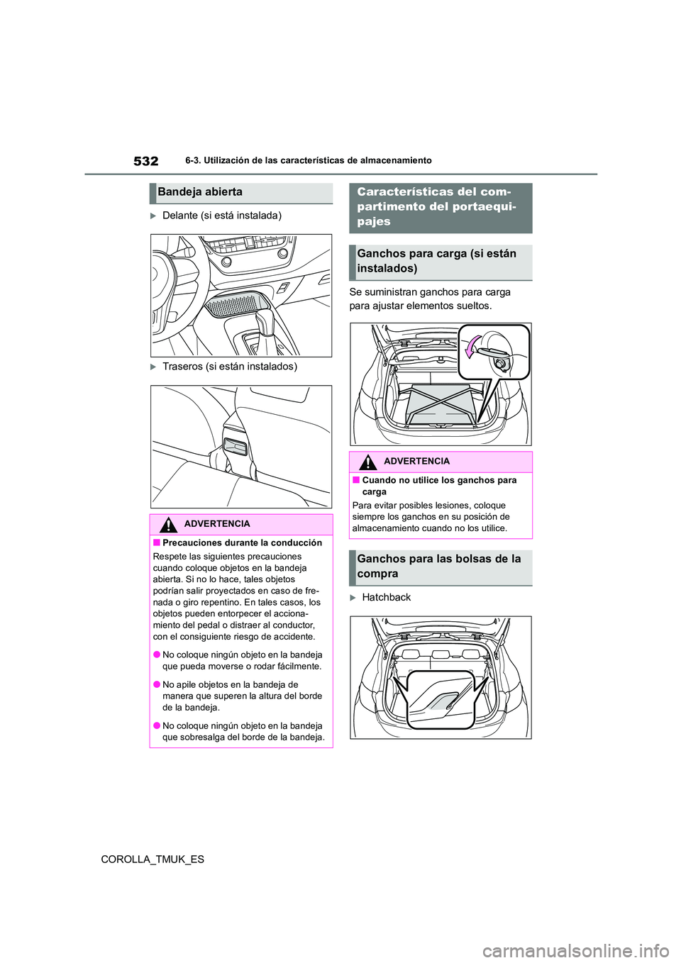 TOYOTA COROLLA HATCHBACK 2019 Manual del propietario (in Spanish) 532
COROLLA_TMUK_ES
6-3. Utilización de las características de almacenamiento
Delante (si está instalada)
Traseros (si están instalados)
Se suministran ganchos para carga
para ajustar ele TOYOTA COROLLA HATCHBACK 2019 Manual del propietario (in Spanish) 532
COROLLA_TMUK_ES
6-3. Utilización de las características de almacenamiento
Delante (si está instalada)
Traseros (si están instalados)
Se suministran ganchos para carga
para ajustar ele