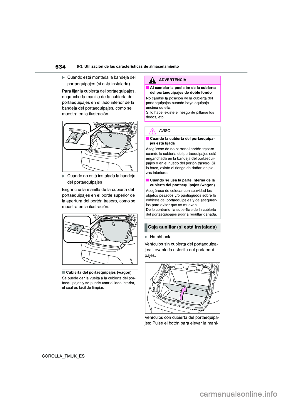 TOYOTA COROLLA HATCHBACK 2019 Manual del propietario (in Spanish) 534
COROLLA_TMUK_ES
6-3. Utilización de las características de almacenamiento
Cuando está montada la bandeja del
portaequipajes (si está instalada)
Para fijar la cubierta del portaequipajes, TOYOTA COROLLA HATCHBACK 2019 Manual del propietario (in Spanish) 534
COROLLA_TMUK_ES
6-3. Utilización de las características de almacenamiento
Cuando está montada la bandeja del
portaequipajes (si está instalada)
Para fijar la cubierta del portaequipajes,