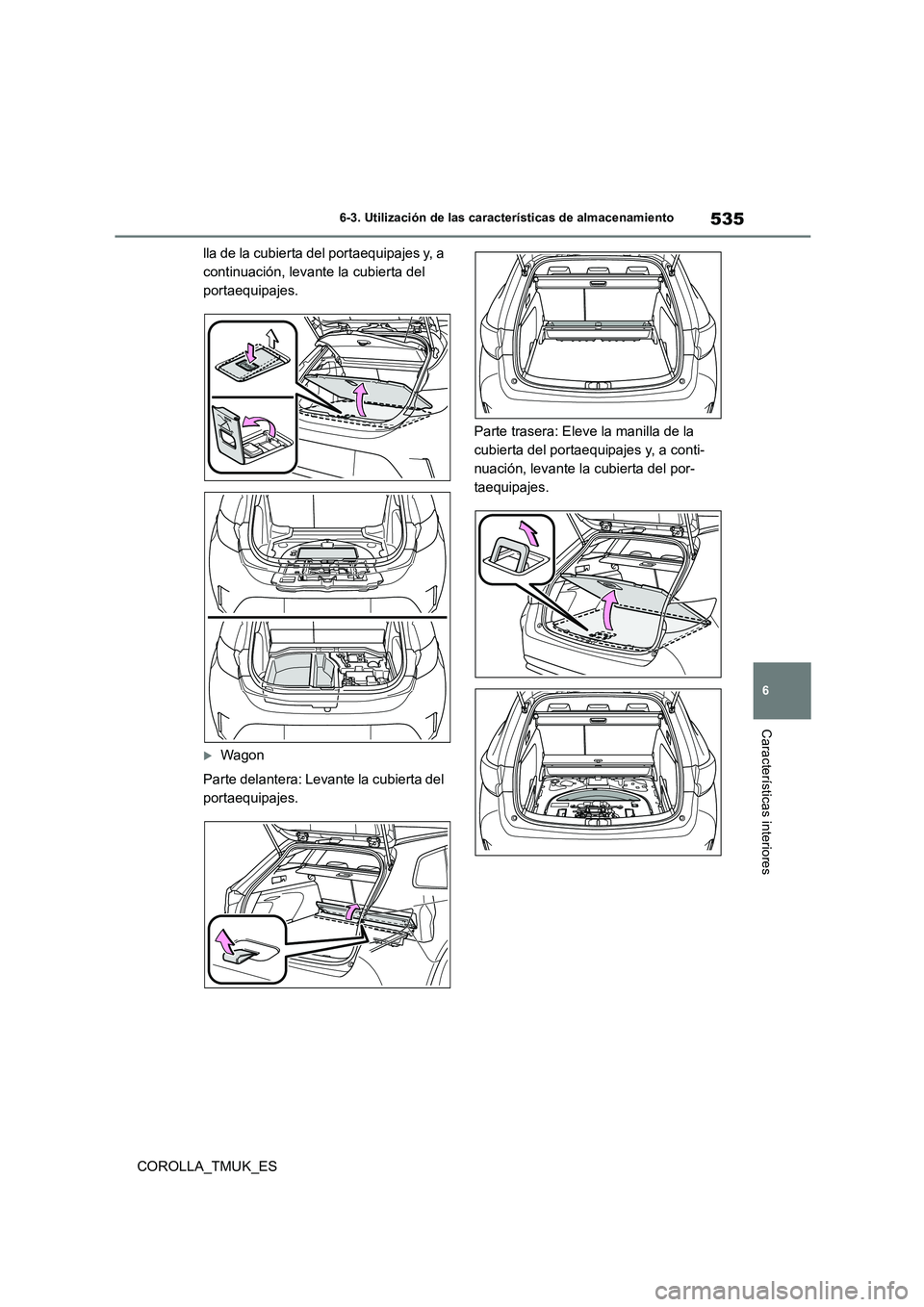 TOYOTA COROLLA HATCHBACK 2019 Manual del propietario (in Spanish) 535
6
COROLLA_TMUK_ES
6-3. Utilización de las características de almacenamiento
Características interiores
lla de la cubierta del portaequipajes y, a
continuación, levante la cubierta del
porta TOYOTA COROLLA HATCHBACK 2019 Manual del propietario (in Spanish) 535
6
COROLLA_TMUK_ES
6-3. Utilización de las características de almacenamiento
Características interiores
lla de la cubierta del portaequipajes y, a
continuación, levante la cubierta del
porta