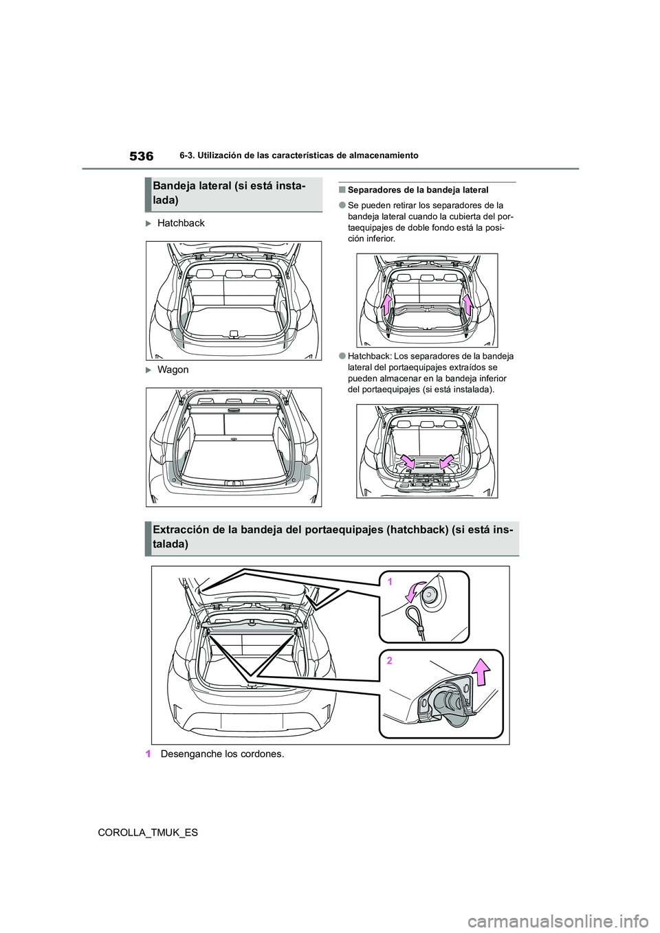 TOYOTA COROLLA HATCHBACK 2019 Manual del propietario (in Spanish) 536
COROLLA_TMUK_ES
6-3. Utilización de las características de almacenamiento
Hatchback
Wagon
■Separadores de la bandeja lateral
●Se pueden retirar los separadores de la
bandeja lateral TOYOTA COROLLA HATCHBACK 2019 Manual del propietario (in Spanish) 536
COROLLA_TMUK_ES
6-3. Utilización de las características de almacenamiento
Hatchback
Wagon
■Separadores de la bandeja lateral
●Se pueden retirar los separadores de la
bandeja lateral