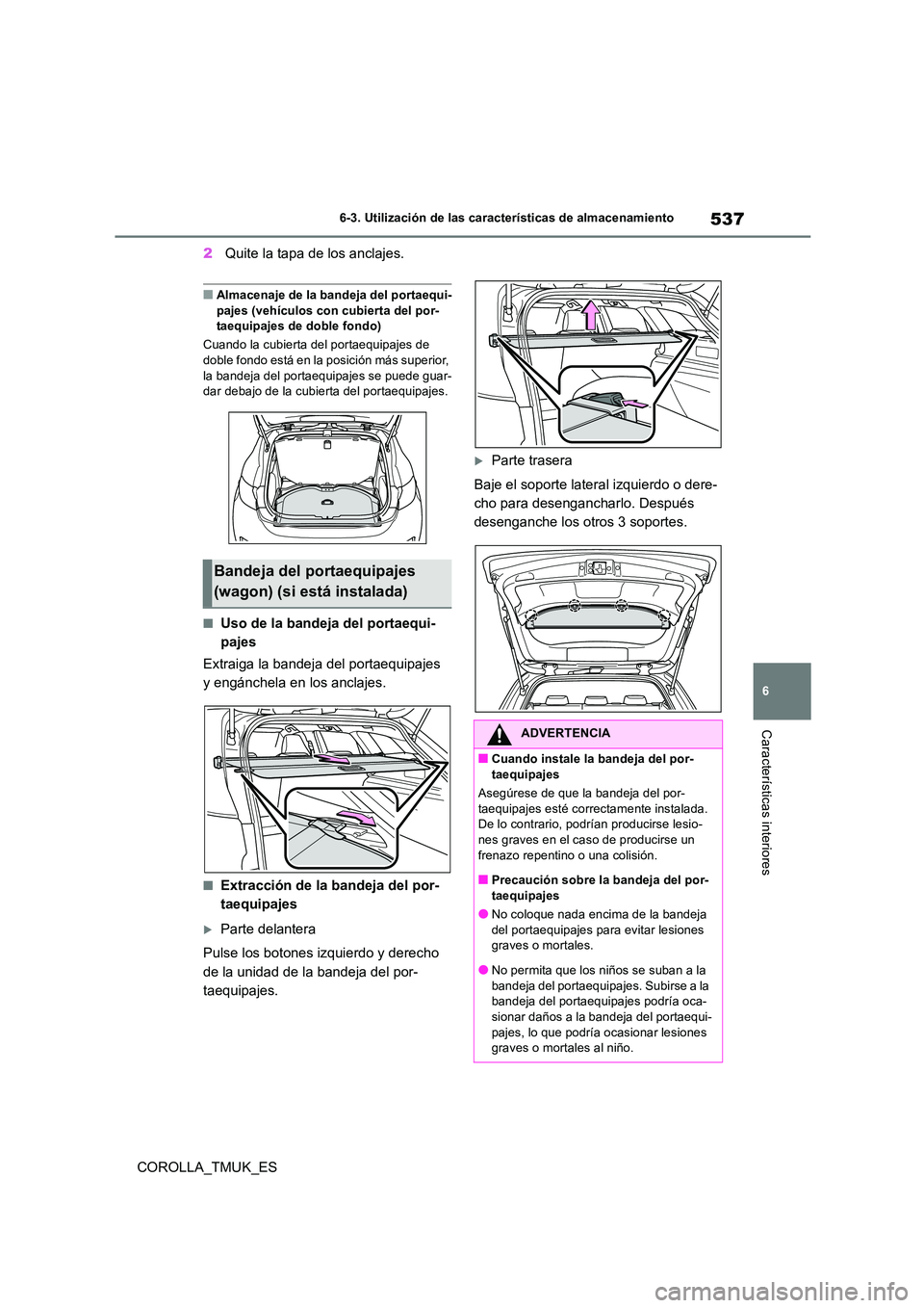 TOYOTA COROLLA HATCHBACK 2019 Manual del propietario (in Spanish) 537
6
COROLLA_TMUK_ES
6-3. Utilización de las características de almacenamiento
Características interiores
2Quite la tapa de los anclajes.
■Almacenaje de la bandeja del portaequi- pajes (vehícul TOYOTA COROLLA HATCHBACK 2019 Manual del propietario (in Spanish) 537
6
COROLLA_TMUK_ES
6-3. Utilización de las características de almacenamiento
Características interiores
2Quite la tapa de los anclajes.
■Almacenaje de la bandeja del portaequi- pajes (vehícul