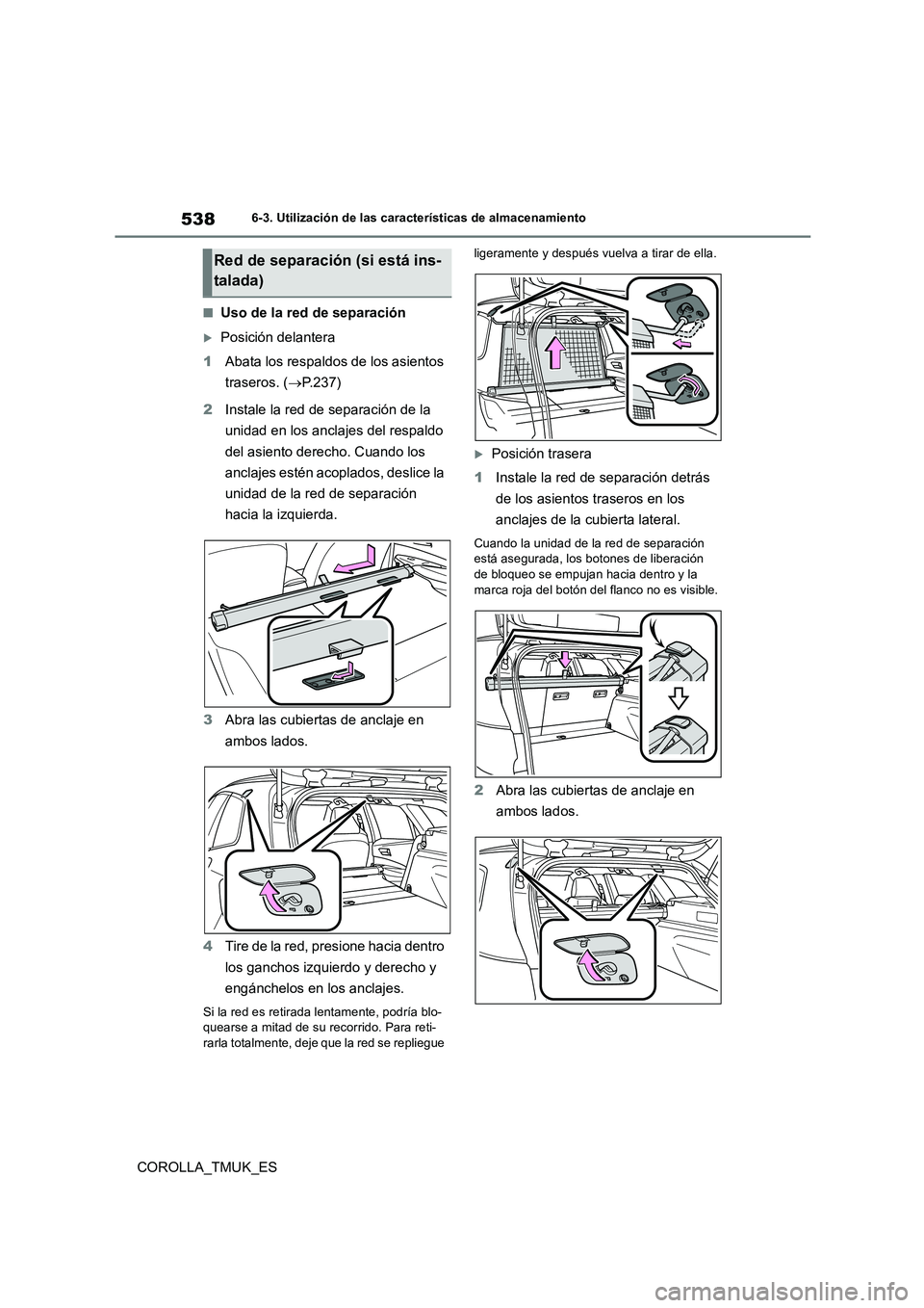 TOYOTA COROLLA HATCHBACK 2019 Manual del propietario (in Spanish) 538
COROLLA_TMUK_ES
6-3. Utilización de las características de almacenamiento
■Uso de la red de separación
Posición delantera
1 Abata los respaldos de los asientos
traseros. ( P.237)
TOYOTA COROLLA HATCHBACK 2019 Manual del propietario (in Spanish) 538
COROLLA_TMUK_ES
6-3. Utilización de las características de almacenamiento
■Uso de la red de separación
Posición delantera
1 Abata los respaldos de los asientos
traseros. ( P.237)
