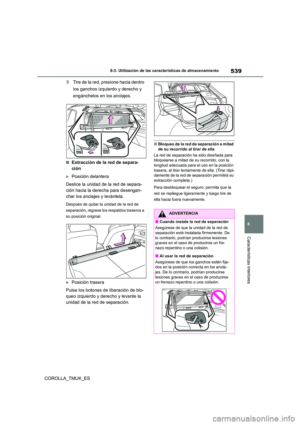 TOYOTA COROLLA HATCHBACK 2019 Manual del propietario (in Spanish) 539
6
COROLLA_TMUK_ES
6-3. Utilización de las características de almacenamiento
Características interiores
3Tire de la red, presione hacia dentro
los ganchos izquierdo y derecho y
engánchelos TOYOTA COROLLA HATCHBACK 2019 Manual del propietario (in Spanish) 539
6
COROLLA_TMUK_ES
6-3. Utilización de las características de almacenamiento
Características interiores
3Tire de la red, presione hacia dentro
los ganchos izquierdo y derecho y
engánchelos