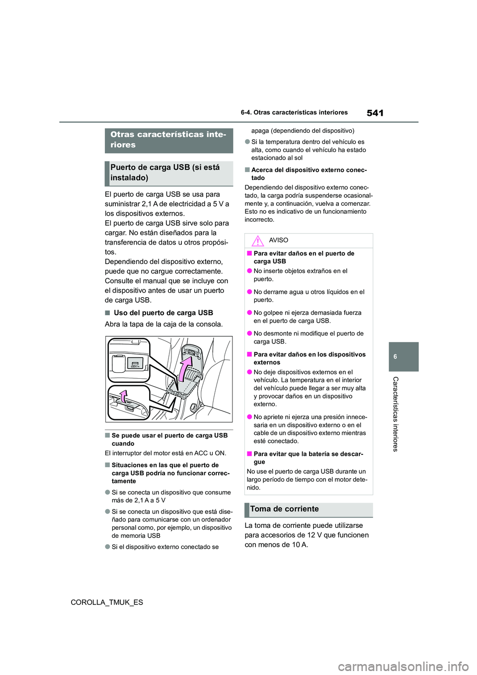TOYOTA COROLLA HATCHBACK 2019 Manual del propietario (in Spanish) 541
6
COROLLA_TMUK_ES
6-4. Otras características interiores
Características interiores
6-4.Otras caracterís ticas interiores
El puerto de carga USB se usa para
suministrar 2,1 A de electricidad TOYOTA COROLLA HATCHBACK 2019 Manual del propietario (in Spanish) 541
6
COROLLA_TMUK_ES
6-4. Otras características interiores
Características interiores
6-4.Otras caracterís ticas interiores
El puerto de carga USB se usa para
suministrar 2,1 A de electricidad