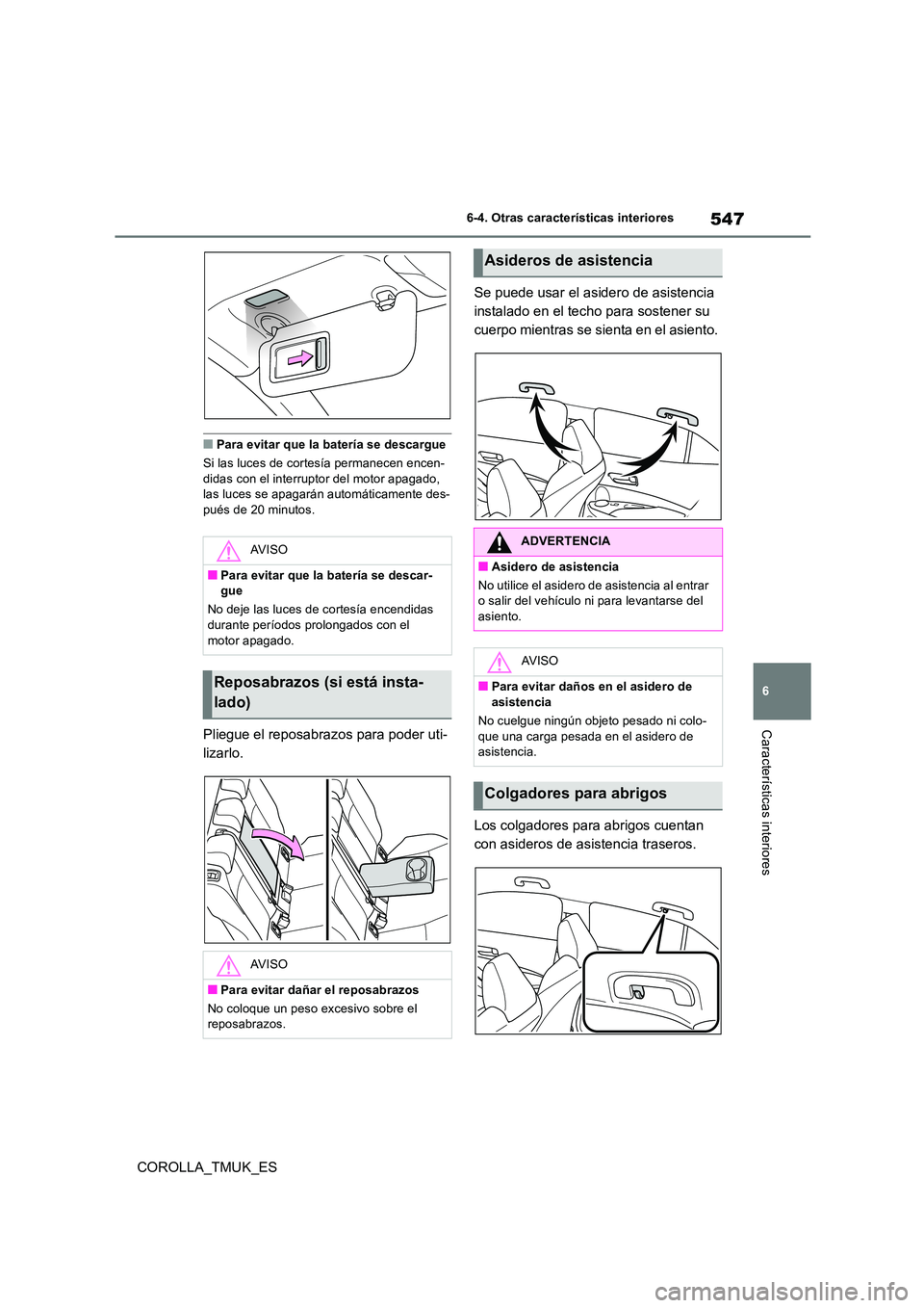 TOYOTA COROLLA HATCHBACK 2019 Manual del propietario (in Spanish) 547
6
COROLLA_TMUK_ES
6-4. Otras características interiores
Características interiores
■Para evitar que la batería se descargue
Si las luces de cortesía permanecen encen- didas con el interrupt TOYOTA COROLLA HATCHBACK 2019 Manual del propietario (in Spanish) 547
6
COROLLA_TMUK_ES
6-4. Otras características interiores
Características interiores
■Para evitar que la batería se descargue
Si las luces de cortesía permanecen encen- didas con el interrupt
