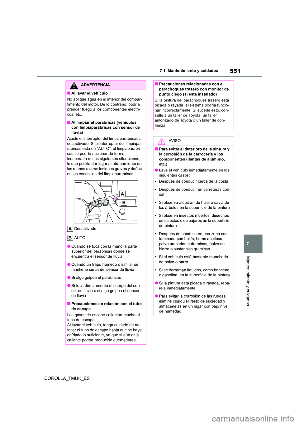 TOYOTA COROLLA HATCHBACK 2019 Manual del propietario (in Spanish) 551
7
COROLLA_TMUK_ES
7-1. Mantenimiento y cuidados
Mantenimiento y cuidados
ADVERTENCIA
■Al lavar el vehículo
No aplique agua en el interior del compar-
timento del motor. De lo contrario, podr TOYOTA COROLLA HATCHBACK 2019 Manual del propietario (in Spanish) 551
7
COROLLA_TMUK_ES
7-1. Mantenimiento y cuidados
Mantenimiento y cuidados
ADVERTENCIA
■Al lavar el vehículo
No aplique agua en el interior del compar-
timento del motor. De lo contrario, podr