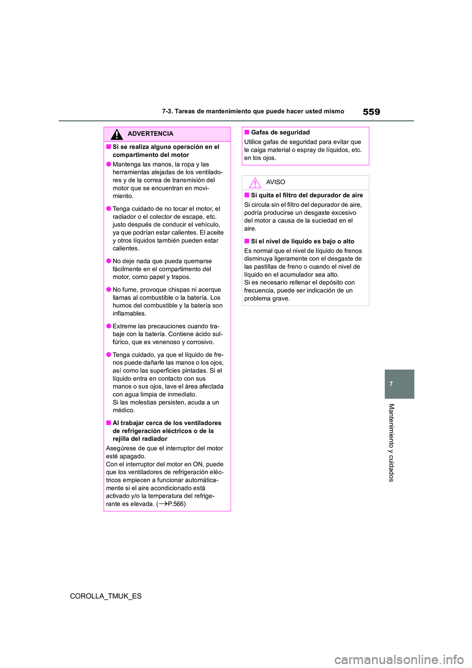 TOYOTA COROLLA HATCHBACK 2019 Manual del propietario (in Spanish) 559
7
COROLLA_TMUK_ES
7-3. Tareas de mantenimiento que puede hacer usted mismo
Mantenimiento y cuidados
ADVERTENCIA
■Si se realiza alguna operación en el
compartimento del motor
●Mantenga las m TOYOTA COROLLA HATCHBACK 2019 Manual del propietario (in Spanish) 559
7
COROLLA_TMUK_ES
7-3. Tareas de mantenimiento que puede hacer usted mismo
Mantenimiento y cuidados
ADVERTENCIA
■Si se realiza alguna operación en el
compartimento del motor
●Mantenga las m