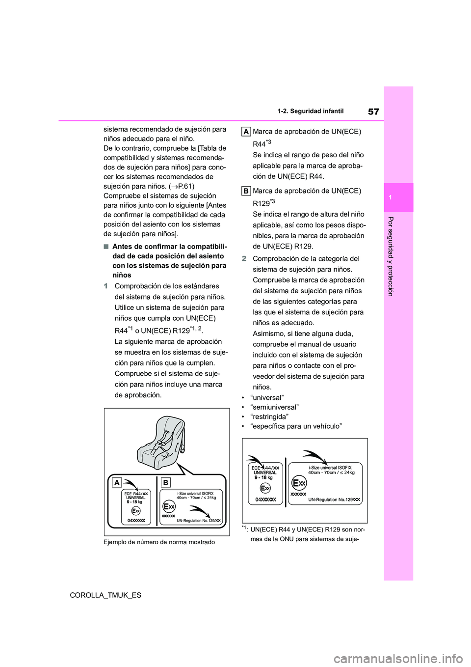 TOYOTA COROLLA HATCHBACK 2019  Manual del propietario (in Spanish) 57
1
COROLLA_TMUK_ES
1-2. Seguridad infantil
Por seguridad y protección
sistema recomendado de sujeción para  
niños adecuado para el niño. 
De lo contrario, compruebe la [Tabla de 
compatibilidad