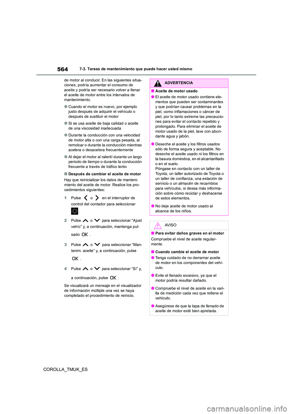 TOYOTA COROLLA HATCHBACK 2019 Manual del propietario (in Spanish) 564
COROLLA_TMUK_ES
7-3. Tareas de mantenimiento que puede hacer usted mismo
de motor al conducir. En las siguientes situa- ciones, podría aumentar el consumo de aceite y podría ser necesario volve TOYOTA COROLLA HATCHBACK 2019 Manual del propietario (in Spanish) 564
COROLLA_TMUK_ES
7-3. Tareas de mantenimiento que puede hacer usted mismo
de motor al conducir. En las siguientes situa- ciones, podría aumentar el consumo de aceite y podría ser necesario volve