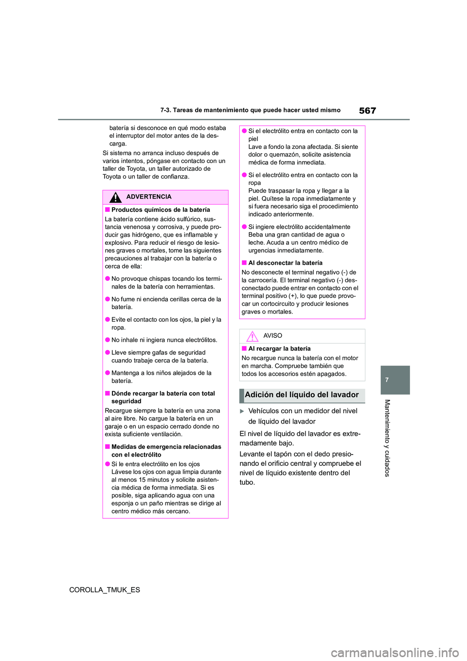 TOYOTA COROLLA HATCHBACK 2019 Manual del propietario (in Spanish) 567
7
COROLLA_TMUK_ES
7-3. Tareas de mantenimiento que puede hacer usted mismo
Mantenimiento y cuidados
batería si desconoce en qué modo estaba el interruptor del motor antes de la des-carga.
Si s TOYOTA COROLLA HATCHBACK 2019 Manual del propietario (in Spanish) 567
7
COROLLA_TMUK_ES
7-3. Tareas de mantenimiento que puede hacer usted mismo
Mantenimiento y cuidados
batería si desconoce en qué modo estaba el interruptor del motor antes de la des-carga.
Si s