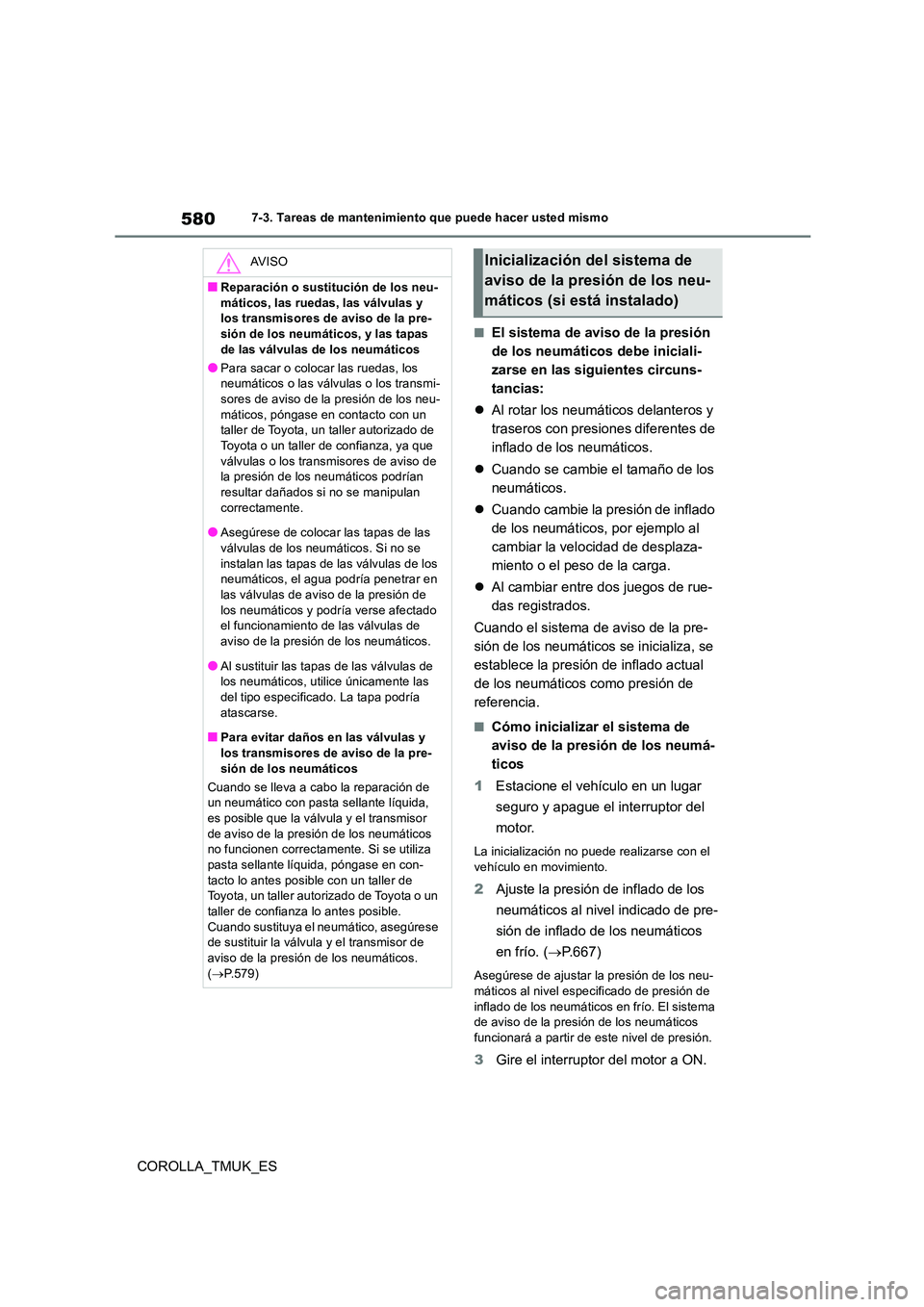 TOYOTA COROLLA HATCHBACK 2019 Manual del propietario (in Spanish) 580
COROLLA_TMUK_ES
7-3. Tareas de mantenimiento que puede hacer usted mismo
■El sistema de aviso de la presión
de los neumáticos debe iniciali-
zarse en las siguientes circuns-
tancias:
Al TOYOTA COROLLA HATCHBACK 2019 Manual del propietario (in Spanish) 580
COROLLA_TMUK_ES
7-3. Tareas de mantenimiento que puede hacer usted mismo
■El sistema de aviso de la presión
de los neumáticos debe iniciali-
zarse en las siguientes circuns-
tancias:
Al