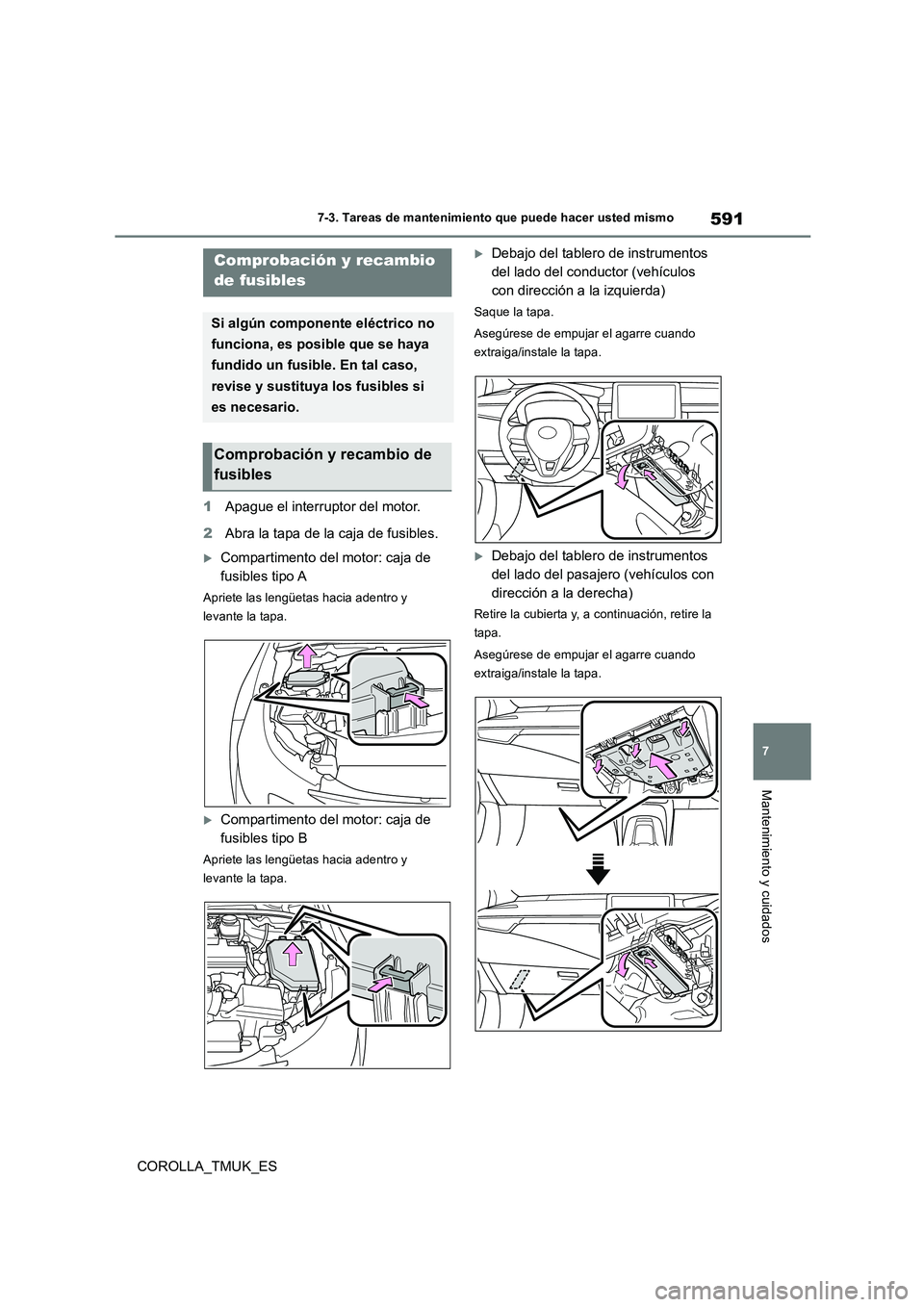 TOYOTA COROLLA HATCHBACK 2019 Manual del propietario (in Spanish) 591
7
COROLLA_TMUK_ES
7-3. Tareas de mantenimiento que puede hacer usted mismo
Mantenimiento y cuidados
1Apague el interruptor del motor.
2 Abra la tapa de la caja de fusibles.
Compartimento del m TOYOTA COROLLA HATCHBACK 2019 Manual del propietario (in Spanish) 591
7
COROLLA_TMUK_ES
7-3. Tareas de mantenimiento que puede hacer usted mismo
Mantenimiento y cuidados
1Apague el interruptor del motor.
2 Abra la tapa de la caja de fusibles.
Compartimento del m