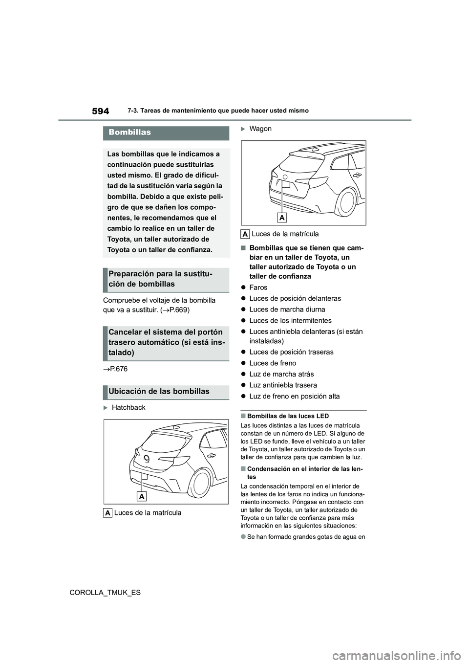 TOYOTA COROLLA HATCHBACK 2019 Manual del propietario (in Spanish) 594
COROLLA_TMUK_ES
7-3. Tareas de mantenimiento que puede hacer usted mismo
Compruebe el voltaje de la bombilla
que va a sustituir. ( P.669)
P. 6 7 6
Hatchback
Luces de la matrícula
TOYOTA COROLLA HATCHBACK 2019 Manual del propietario (in Spanish) 594
COROLLA_TMUK_ES
7-3. Tareas de mantenimiento que puede hacer usted mismo
Compruebe el voltaje de la bombilla
que va a sustituir. ( P.669)
P. 6 7 6
Hatchback
Luces de la matrícula