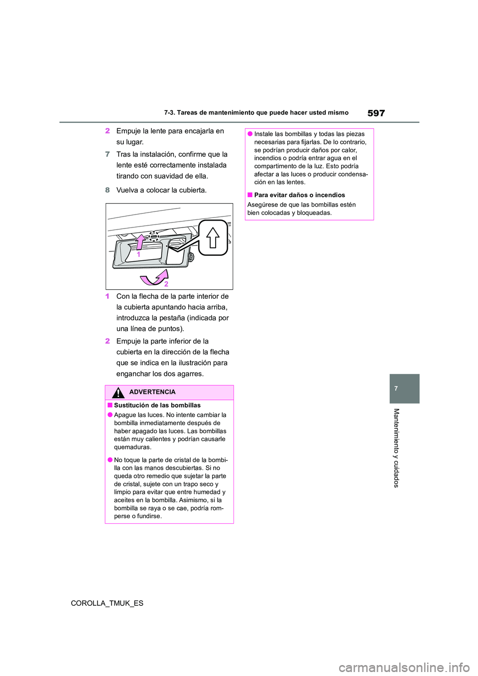 TOYOTA COROLLA HATCHBACK 2019 Manual del propietario (in Spanish) 597
7
COROLLA_TMUK_ES
7-3. Tareas de mantenimiento que puede hacer usted mismo
Mantenimiento y cuidados
2Empuje la lente para encajarla en
su lugar.
7 Tras la instalación, confirme que la
lente TOYOTA COROLLA HATCHBACK 2019 Manual del propietario (in Spanish) 597
7
COROLLA_TMUK_ES
7-3. Tareas de mantenimiento que puede hacer usted mismo
Mantenimiento y cuidados
2Empuje la lente para encajarla en
su lugar.
7 Tras la instalación, confirme que la
lente