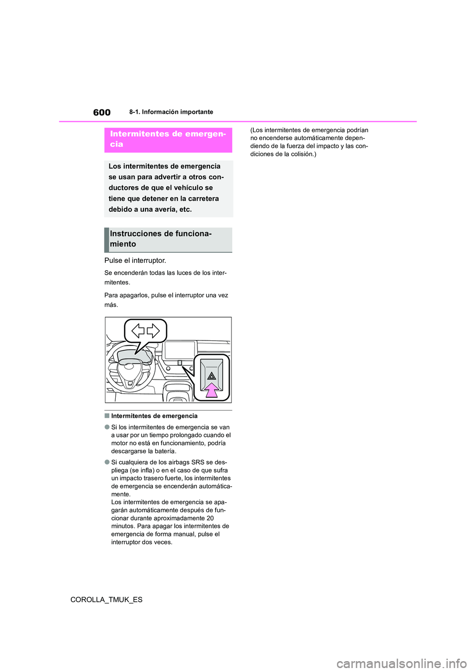 TOYOTA COROLLA HATCHBACK 2019 Manual del propietario (in Spanish) 600
COROLLA_TMUK_ES
8-1. Información importante
8-1.In formación impo rtante
Pulse el interruptor.
Se encenderán todas las luces de los inter-
mitentes.
Para apagarlos, pulse el interruptor una v TOYOTA COROLLA HATCHBACK 2019 Manual del propietario (in Spanish) 600
COROLLA_TMUK_ES
8-1. Información importante
8-1.In formación impo rtante
Pulse el interruptor.
Se encenderán todas las luces de los inter-
mitentes.
Para apagarlos, pulse el interruptor una v