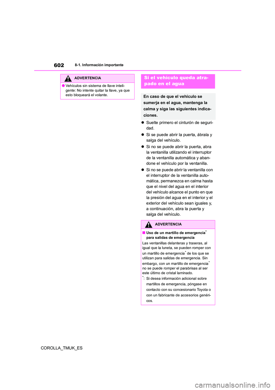 TOYOTA COROLLA HATCHBACK 2019 Manual del propietario (in Spanish) 602
COROLLA_TMUK_ES
8-1. Información importante
Suelte primero el cinturón de seguri-
dad.
Si se puede abrir la puerta, ábrala y
salga del vehículo.
Si no se puede abrir la puerta, TOYOTA COROLLA HATCHBACK 2019 Manual del propietario (in Spanish) 602
COROLLA_TMUK_ES
8-1. Información importante
Suelte primero el cinturón de seguri-
dad.
Si se puede abrir la puerta, ábrala y
salga del vehículo.
Si no se puede abrir la puerta,