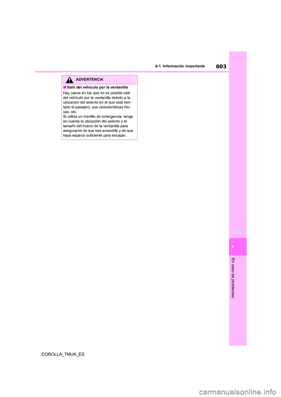 TOYOTA COROLLA HATCHBACK 2019 Manual del propietario (in Spanish) 603
8
COROLLA_TMUK_ES
8-1. Información importante
En caso de problemas
ADVERTENCIA
■Salir del vehículo por la ventanilla
Hay casos en los que no es posible salir
del vehículo por la ventanilla TOYOTA COROLLA HATCHBACK 2019 Manual del propietario (in Spanish) 603
8
COROLLA_TMUK_ES
8-1. Información importante
En caso de problemas
ADVERTENCIA
■Salir del vehículo por la ventanilla
Hay casos en los que no es posible salir
del vehículo por la ventanilla