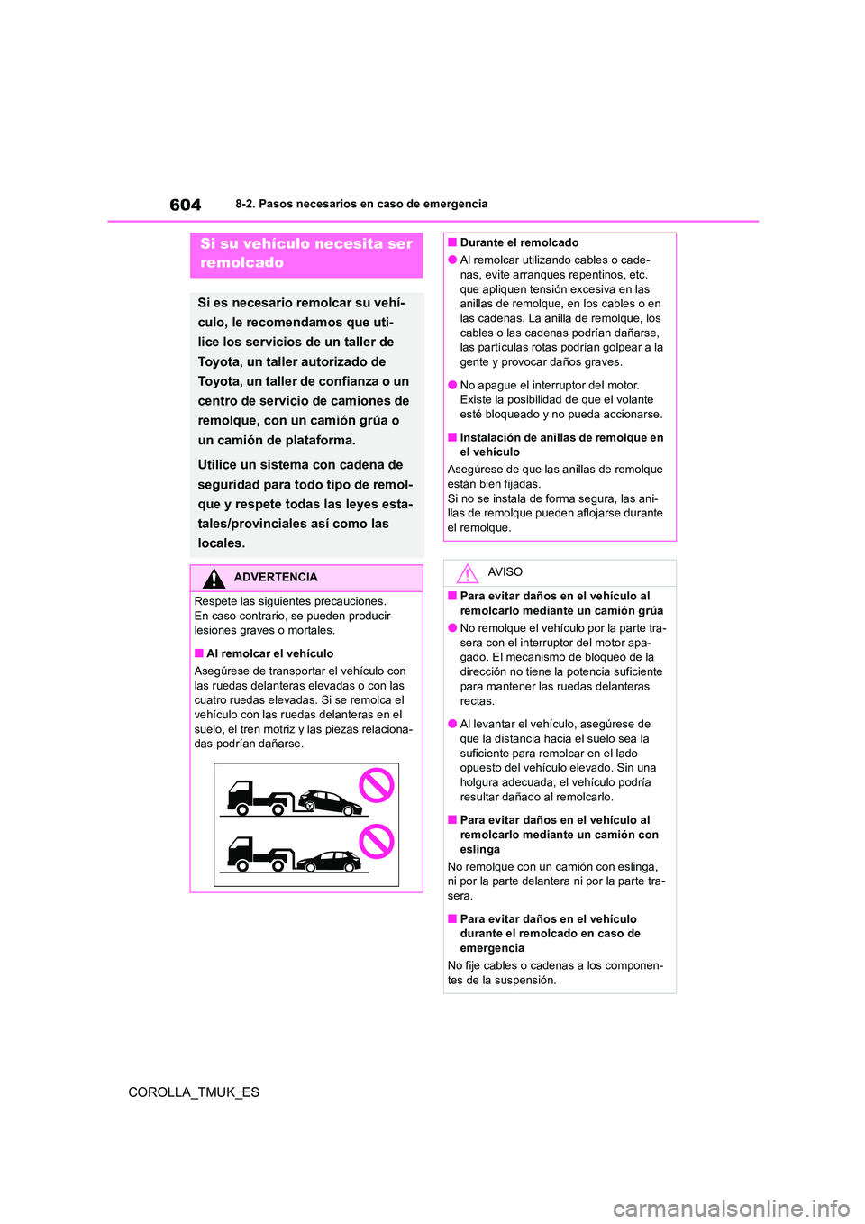 TOYOTA COROLLA HATCHBACK 2019 Manual del propietario (in Spanish) 604
COROLLA_TMUK_ES
8-2. Pasos necesarios en caso de emergencia
8-2.Paso s neces arios en c aso de emergenc iaSi su vehículo necesita ser
remolcado
Si es necesario remolcar su vehí-
culo, le re TOYOTA COROLLA HATCHBACK 2019 Manual del propietario (in Spanish) 604
COROLLA_TMUK_ES
8-2. Pasos necesarios en caso de emergencia
8-2.Paso s neces arios en c aso de emergenc iaSi su vehículo necesita ser
remolcado
Si es necesario remolcar su vehí-
culo, le re