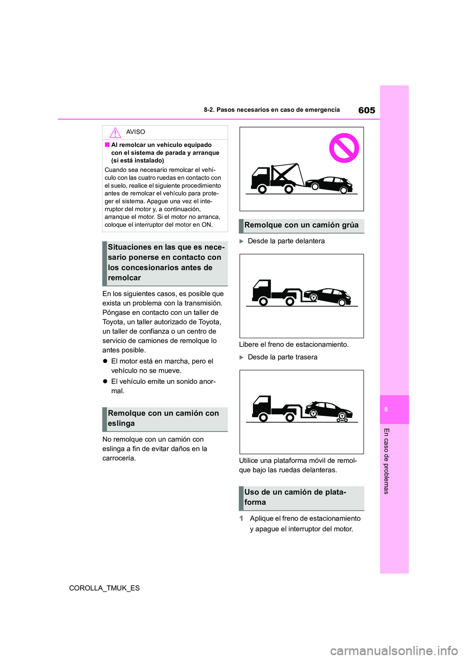 TOYOTA COROLLA HATCHBACK 2019 Manual del propietario (in Spanish) 605
8
COROLLA_TMUK_ES
8-2. Pasos necesarios en caso de emergencia
En caso de problemas
En los siguientes casos, es posible que
exista un problema con la transmisión.
Póngase en contacto con un ta TOYOTA COROLLA HATCHBACK 2019 Manual del propietario (in Spanish) 605
8
COROLLA_TMUK_ES
8-2. Pasos necesarios en caso de emergencia
En caso de problemas
En los siguientes casos, es posible que
exista un problema con la transmisión.
Póngase en contacto con un ta