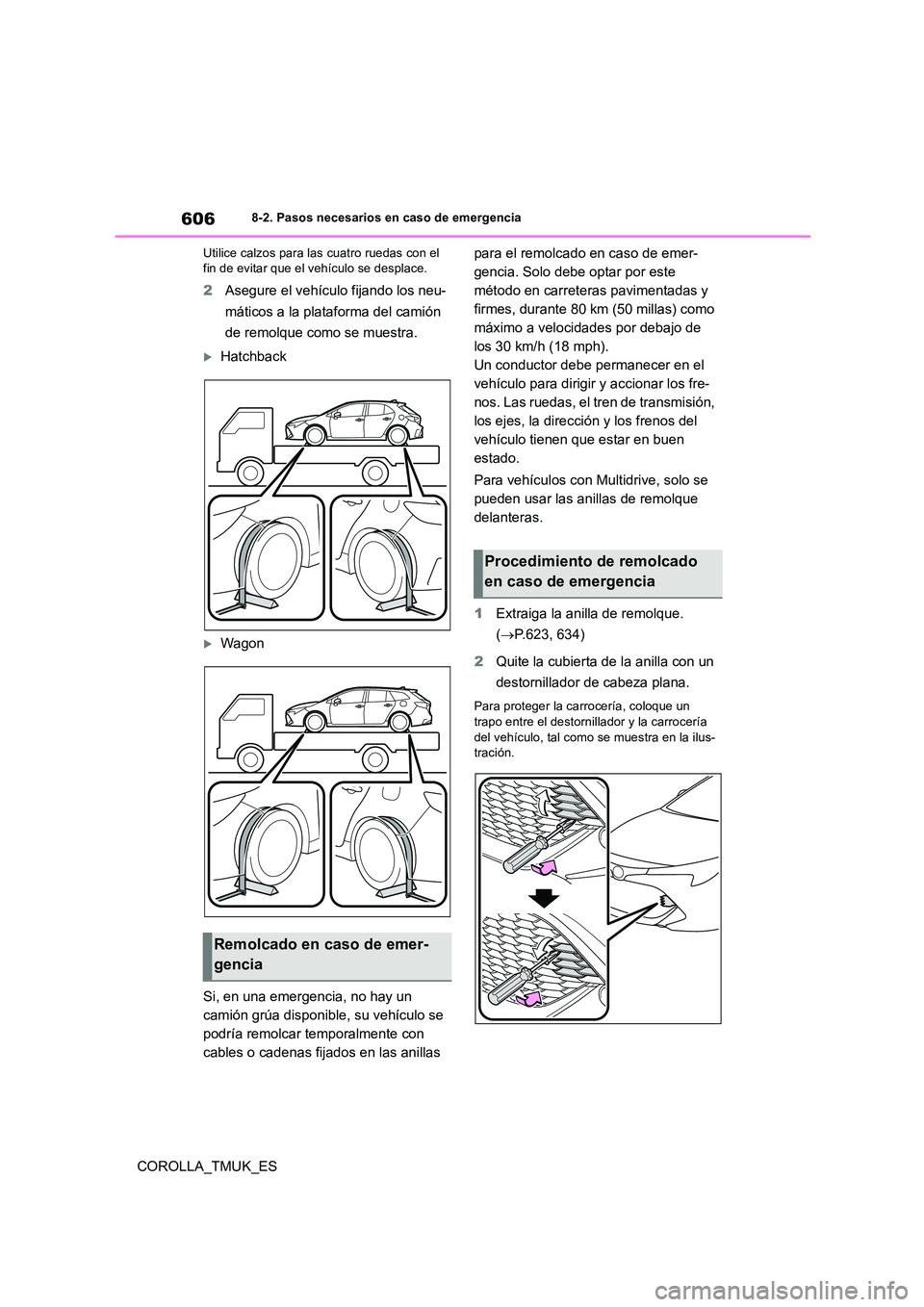 TOYOTA COROLLA HATCHBACK 2019 Manual del propietario (in Spanish) 606
COROLLA_TMUK_ES
8-2. Pasos necesarios en caso de emergencia
Utilice calzos para las cuatro ruedas con el fin de evitar que el vehículo se desplace.
2 Asegure el vehículo fijando los neu-
má TOYOTA COROLLA HATCHBACK 2019 Manual del propietario (in Spanish) 606
COROLLA_TMUK_ES
8-2. Pasos necesarios en caso de emergencia
Utilice calzos para las cuatro ruedas con el fin de evitar que el vehículo se desplace.
2 Asegure el vehículo fijando los neu-
má