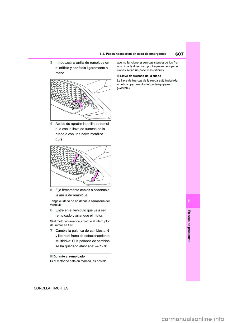 TOYOTA COROLLA HATCHBACK 2019 Manual del propietario (in Spanish) 607
8
COROLLA_TMUK_ES
8-2. Pasos necesarios en caso de emergencia
En caso de problemas
3Introduzca la anilla de remolque en
el orificio y apriétela ligeramente a
mano.
4 Acabe de apretar la anil TOYOTA COROLLA HATCHBACK 2019 Manual del propietario (in Spanish) 607
8
COROLLA_TMUK_ES
8-2. Pasos necesarios en caso de emergencia
En caso de problemas
3Introduzca la anilla de remolque en
el orificio y apriétela ligeramente a
mano.
4 Acabe de apretar la anil
