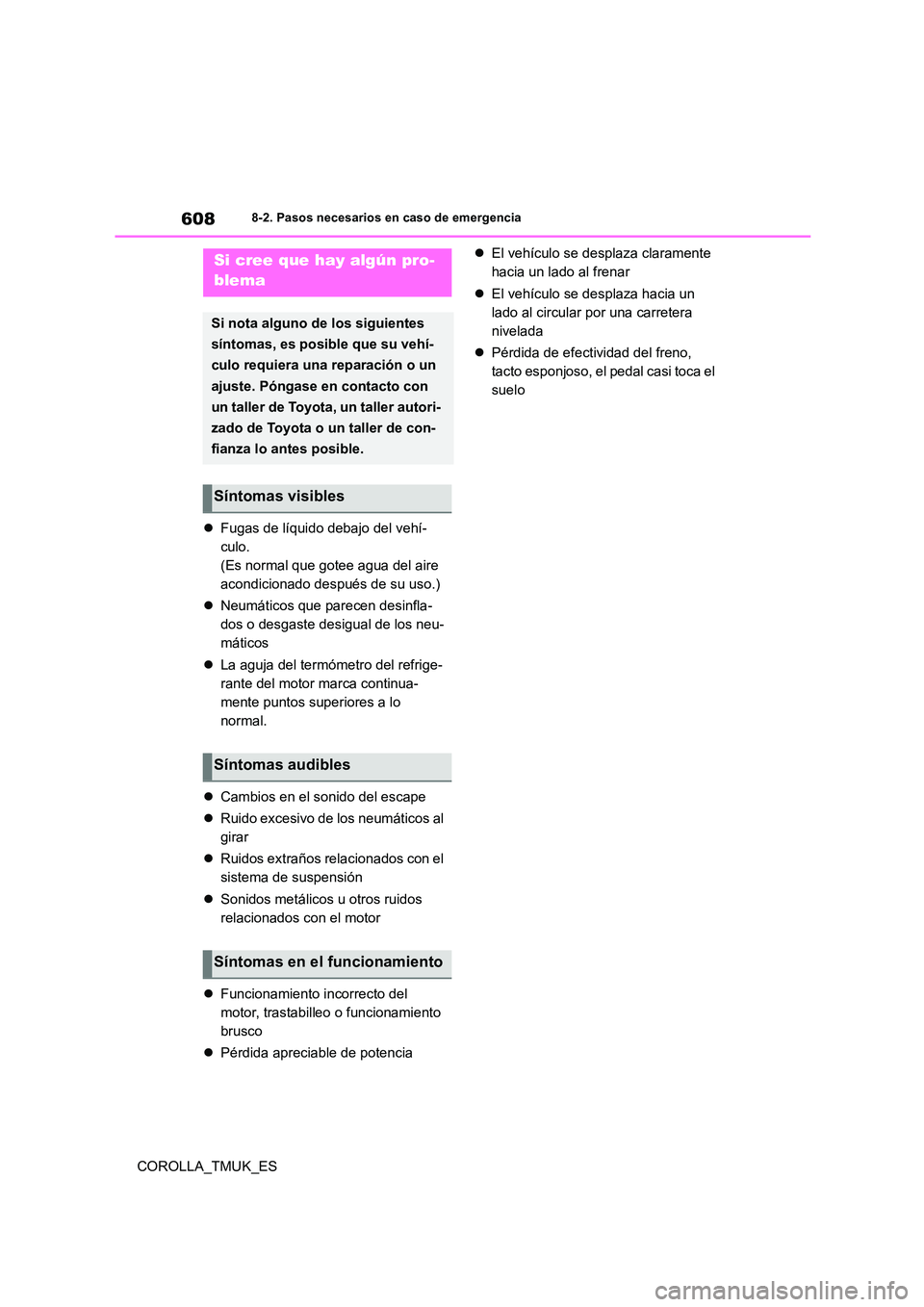 TOYOTA COROLLA HATCHBACK 2019 Manual del propietario (in Spanish) 608
COROLLA_TMUK_ES
8-2. Pasos necesarios en caso de emergencia
Fugas de líquido debajo del vehí-
culo.
(Es normal que gotee agua del aire
acondicionado después de su uso.)
Neumáticos qu TOYOTA COROLLA HATCHBACK 2019 Manual del propietario (in Spanish) 608
COROLLA_TMUK_ES
8-2. Pasos necesarios en caso de emergencia
Fugas de líquido debajo del vehí-
culo.
(Es normal que gotee agua del aire
acondicionado después de su uso.)
Neumáticos qu