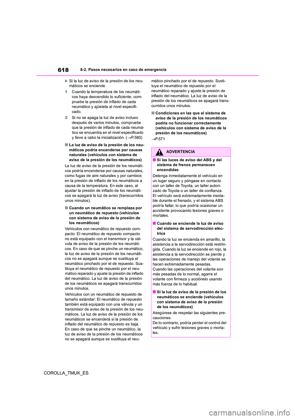 TOYOTA COROLLA HATCHBACK 2019 Manual del propietario (in Spanish) 618
COROLLA_TMUK_ES
8-2. Pasos necesarios en caso de emergencia
Si la luz de aviso de la presión de los neu- máticos se enciende
1 Cuando la temperatura de los neumáti- cos haya descendido lo s TOYOTA COROLLA HATCHBACK 2019 Manual del propietario (in Spanish) 618
COROLLA_TMUK_ES
8-2. Pasos necesarios en caso de emergencia
Si la luz de aviso de la presión de los neu- máticos se enciende
1 Cuando la temperatura de los neumáti- cos haya descendido lo s
